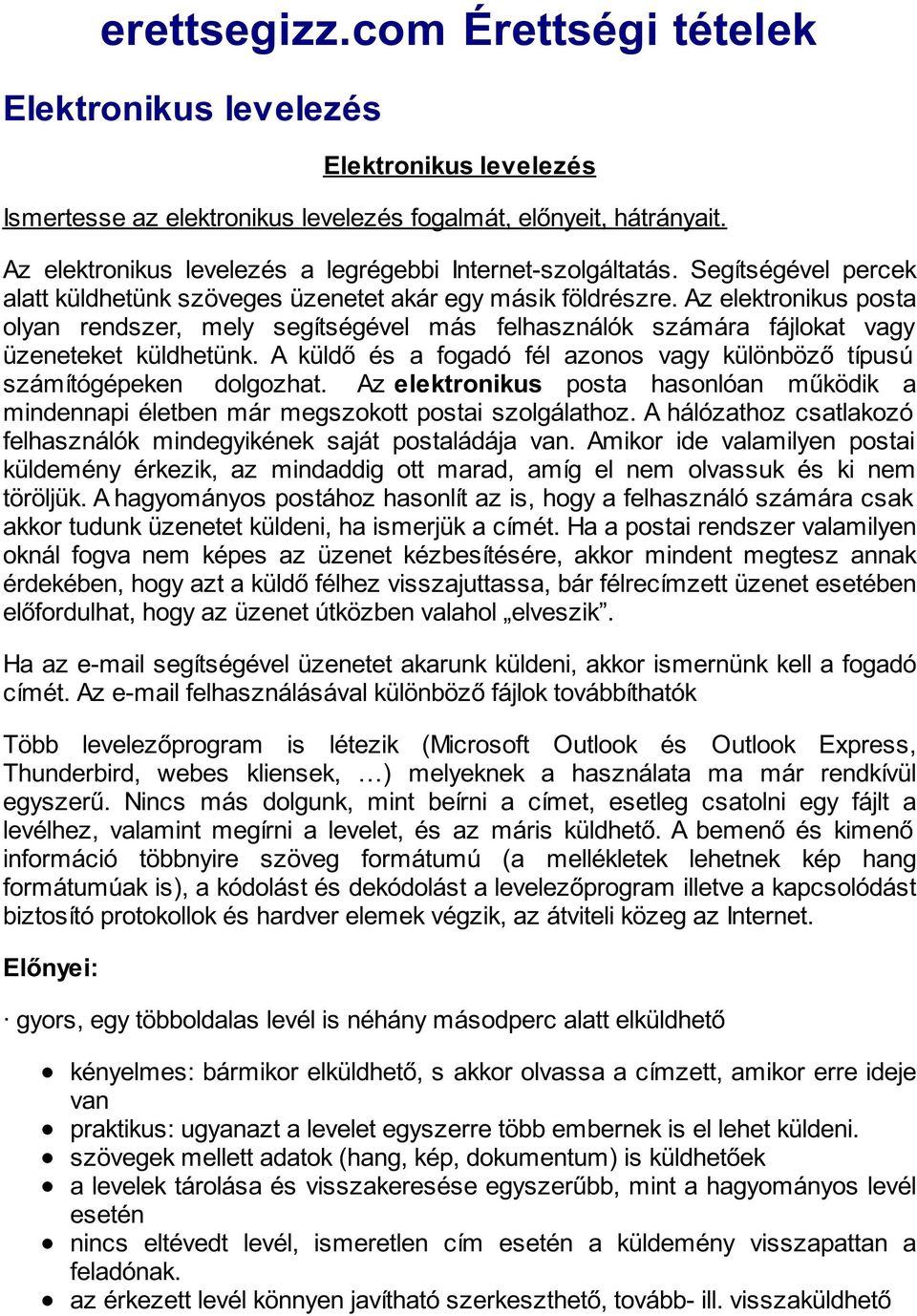 Az elektronikus posta olyan rendszer, mely segítségével más felhasználók számára fájlokat vagy üzeneteket küldhetünk. A küldő és a fogadó fél azonos vagy különböző típusú számítógépeken dolgozhat.