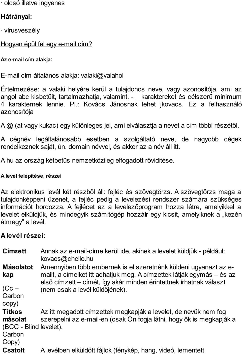 - _ karaktereket és célszerű minimum 4 karakternek lennie. Pl.: Kovács Jánosnak lehet jkovacs.