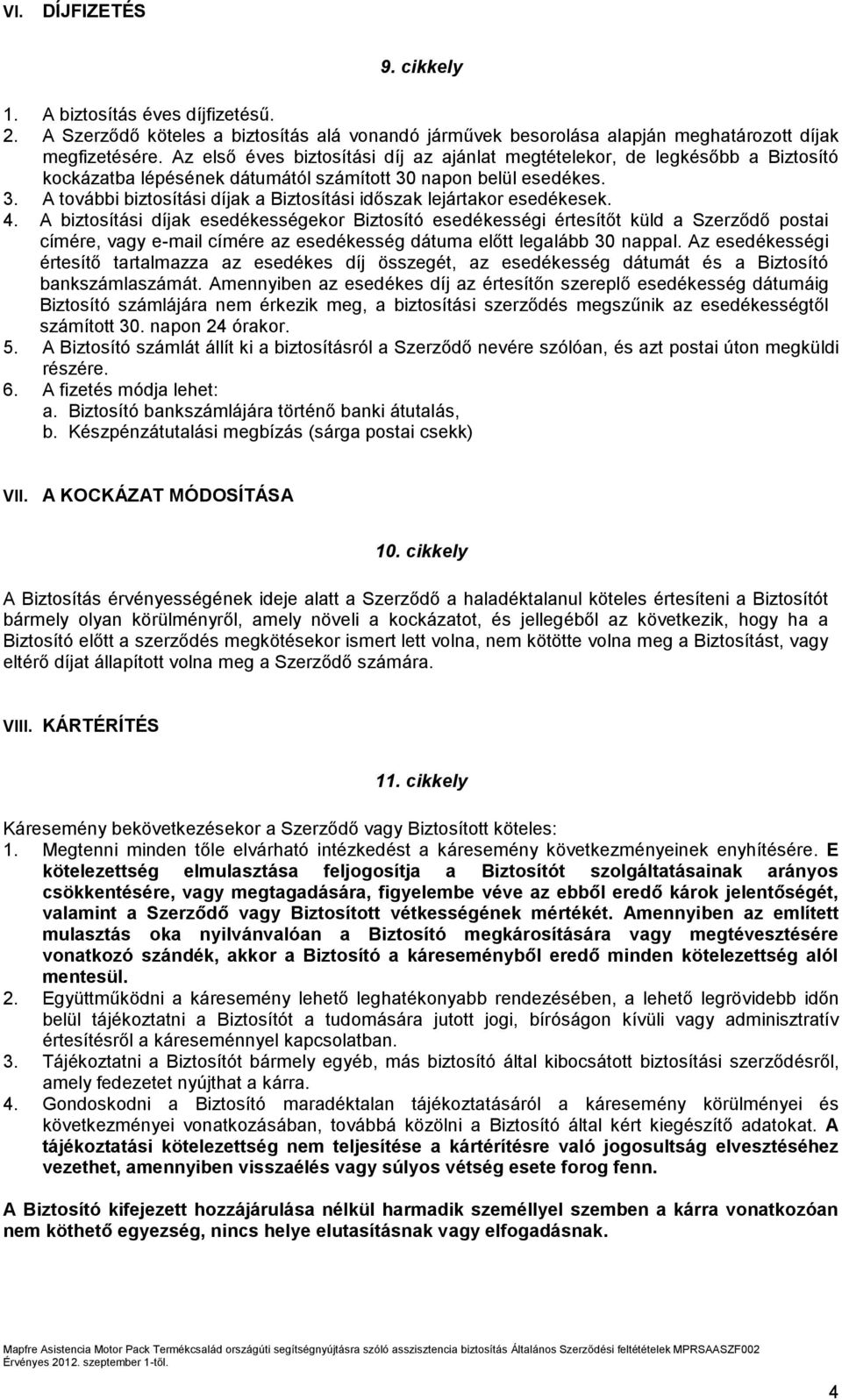 4. A biztosítási díjak esedékességekor Biztosító esedékességi értesítőt küld a Szerződő postai címére, vagy e-mail címére az esedékesség dátuma előtt legalább 30 nappal.