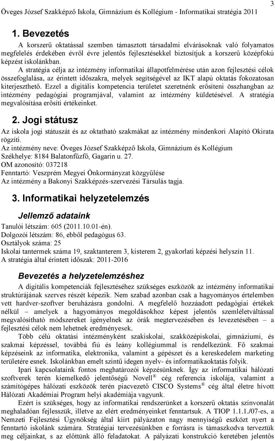 A stratégia célja az intézmény informatikai állapotfelmérése után azon fejlesztési célok összefoglalása, az érintett időszakra, melyek segítségével az IKT alapú oktatás fokozatosan kiterjeszthető.