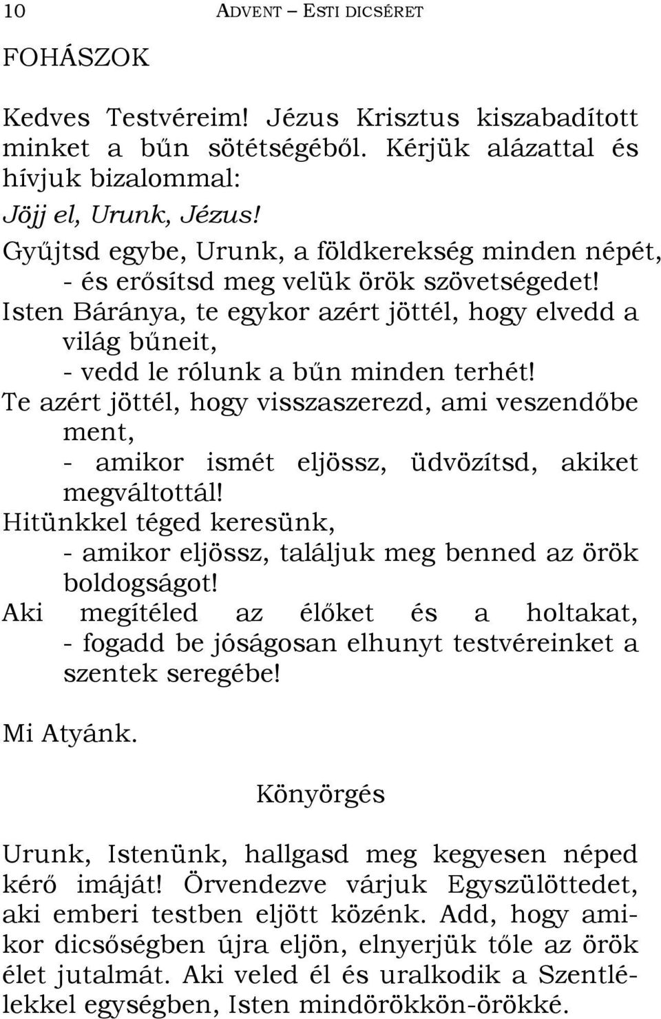 Te azért jöttél, hogy visszaszerezd, ami veszendıbe ment, - amikor ismét eljössz, üdvözítsd, akiket megváltottál! Hitünkkel téged keresünk, - amikor eljössz, találjuk meg benned az örök boldogságot!