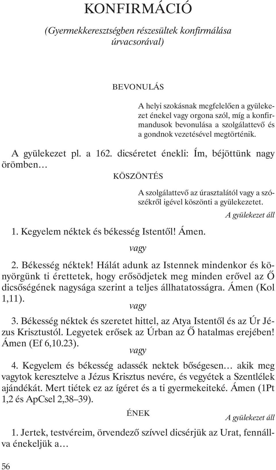 Ámen. 2. Békesség néktek! Hálát adunk az Istennek mindenkor és könyörgünk ti érettetek, hogy erõsödjetek meg minden erõvel az Õ dicsõségének nagysága szerint a teljes állhatatosságra. Ámen (Kol 1,11).