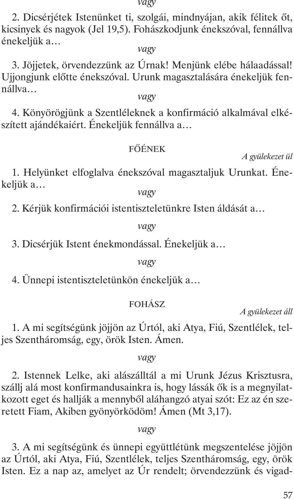 Énekeljük fennállva a FÕÉNEK A gyülekezet ül 1. Helyünket elfoglalva énekszóval magasztaljuk Urunkat. Énekeljük a 2. Kérjük konfirmációi istentiszteletünkre Isten áldását a 3.