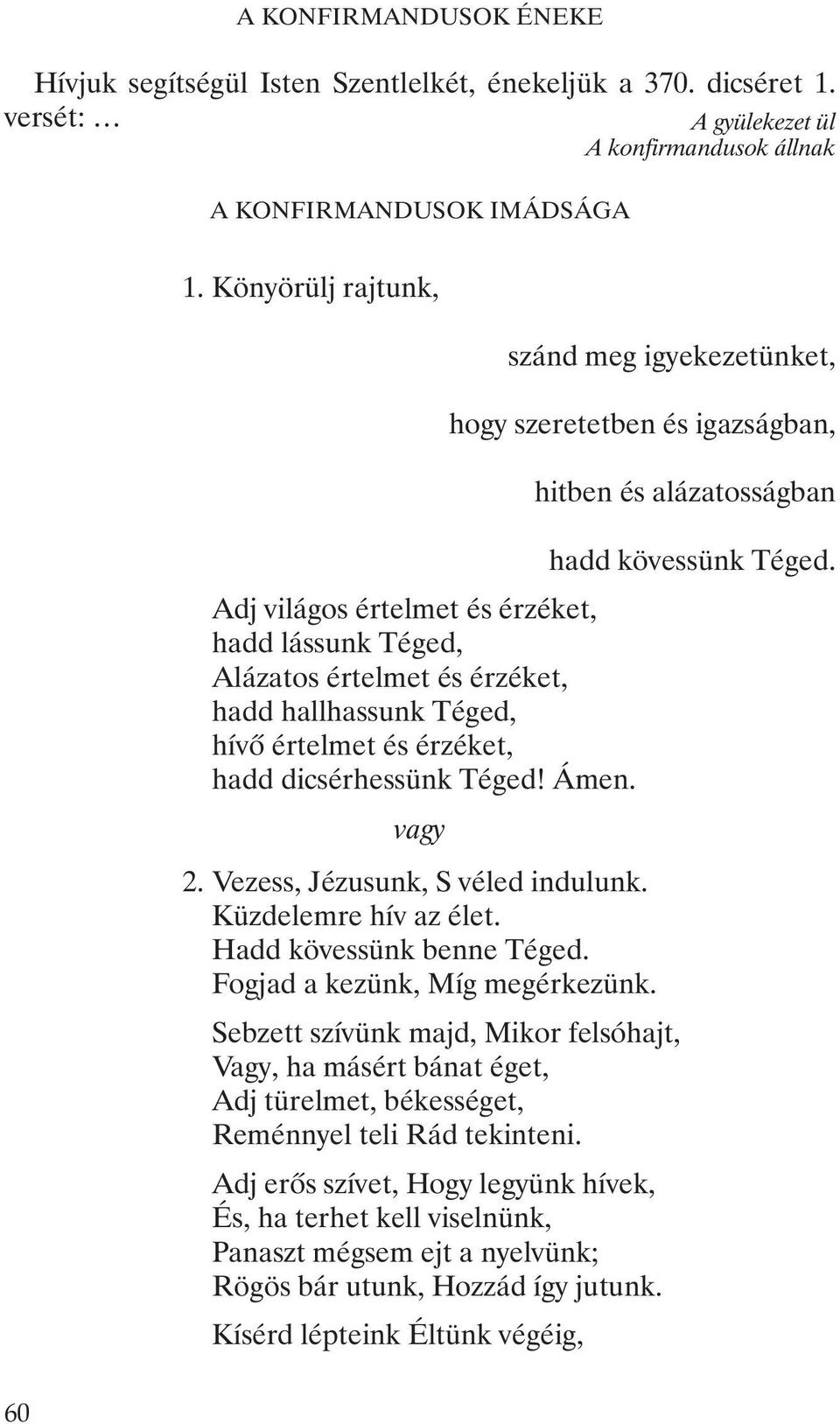 Adj világos értelmet és érzéket, hadd lássunk Téged, Alázatos értelmet és érzéket, hadd hallhassunk Téged, hívõ értelmet és érzéket, hadd dicsérhessünk Téged! Ámen. 2.