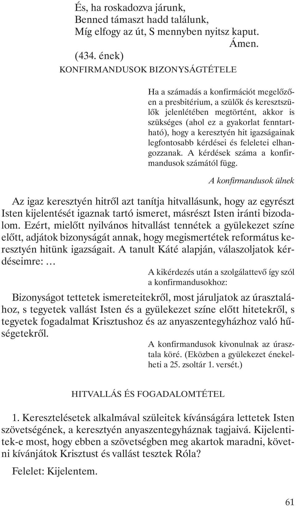 hogy a keresztyén hit igazságainak legfontosabb kérdései és feleletei elhangozzanak. A kérdések száma a konfirmandusok számától függ.