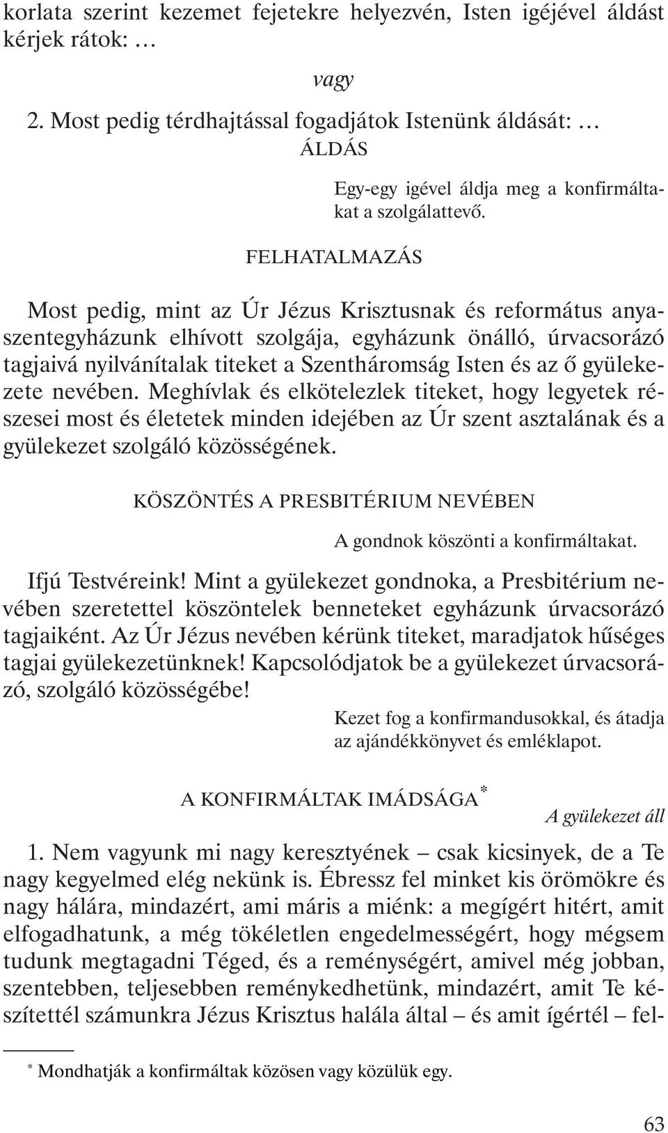 FELHATALMAZÁS Most pedig, mint az Úr Jézus Krisztusnak és református anyaszentegyházunk elhívott szolgája, egyházunk önálló, úrvacsorázó tagjaivá nyilvánítalak titeket a Szentháromság Isten és az õ