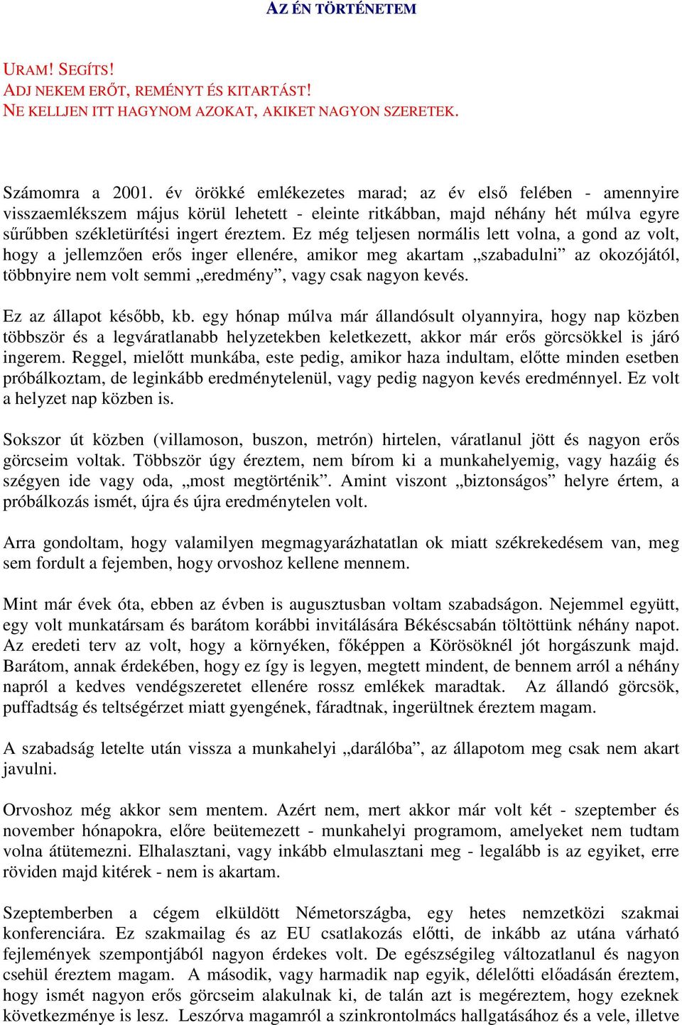 Ez még teljesen normális lett volna, a gond az volt, hogy a jellemzıen erıs inger ellenére, amikor meg akartam szabadulni az okozójától, többnyire nem volt semmi eredmény, vagy csak nagyon kevés.