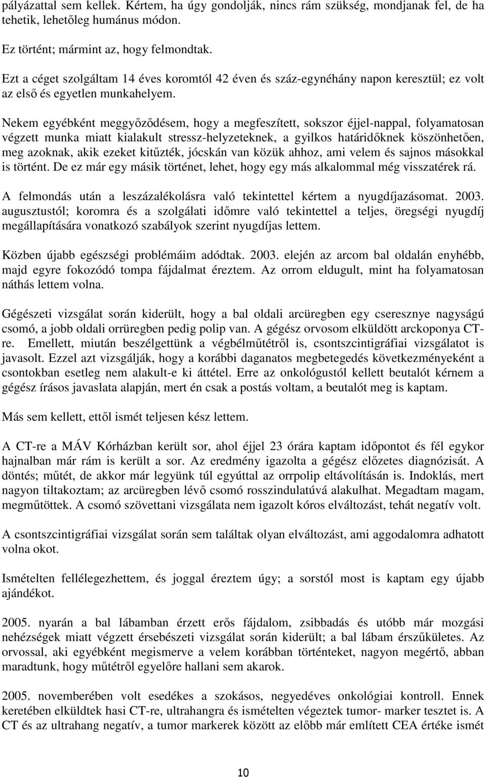 Nekem egyébként meggyızıdésem, hogy a megfeszített, sokszor éjjel-nappal, folyamatosan végzett munka miatt kialakult stressz-helyzeteknek, a gyilkos határidıknek köszönhetıen, meg azoknak, akik