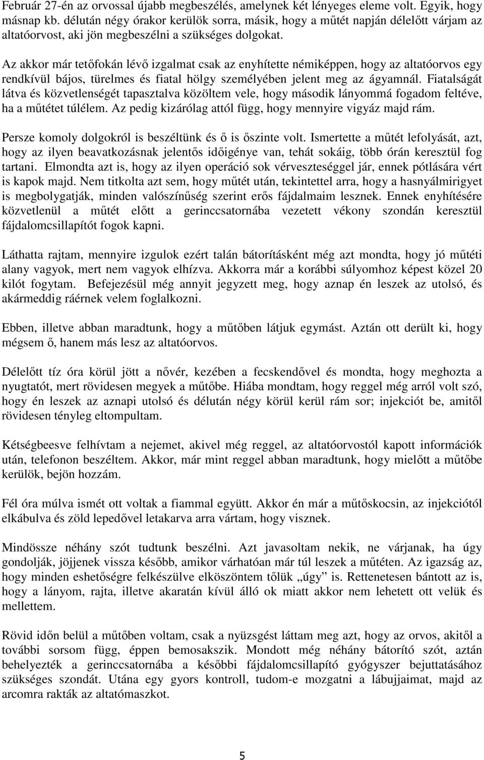 Az akkor már tetıfokán lévı izgalmat csak az enyhítette némiképpen, hogy az altatóorvos egy rendkívül bájos, türelmes és fiatal hölgy személyében jelent meg az ágyamnál.