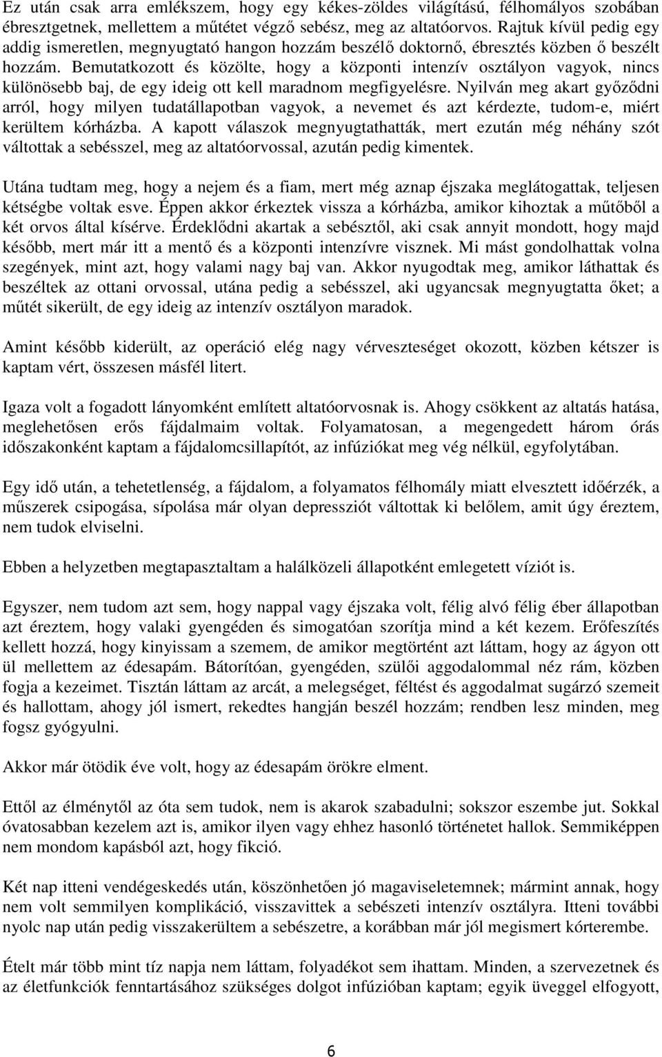 Bemutatkozott és közölte, hogy a központi intenzív osztályon vagyok, nincs különösebb baj, de egy ideig ott kell maradnom megfigyelésre.