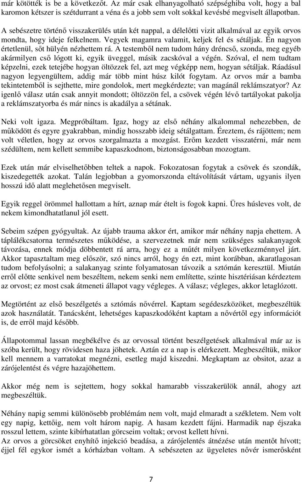 Én nagyon értetlenül, sıt hülyén nézhettem rá. A testembıl nem tudom hány dréncsı, szonda, meg egyéb akármilyen csı lógott ki, egyik üveggel, másik zacskóval a végén.