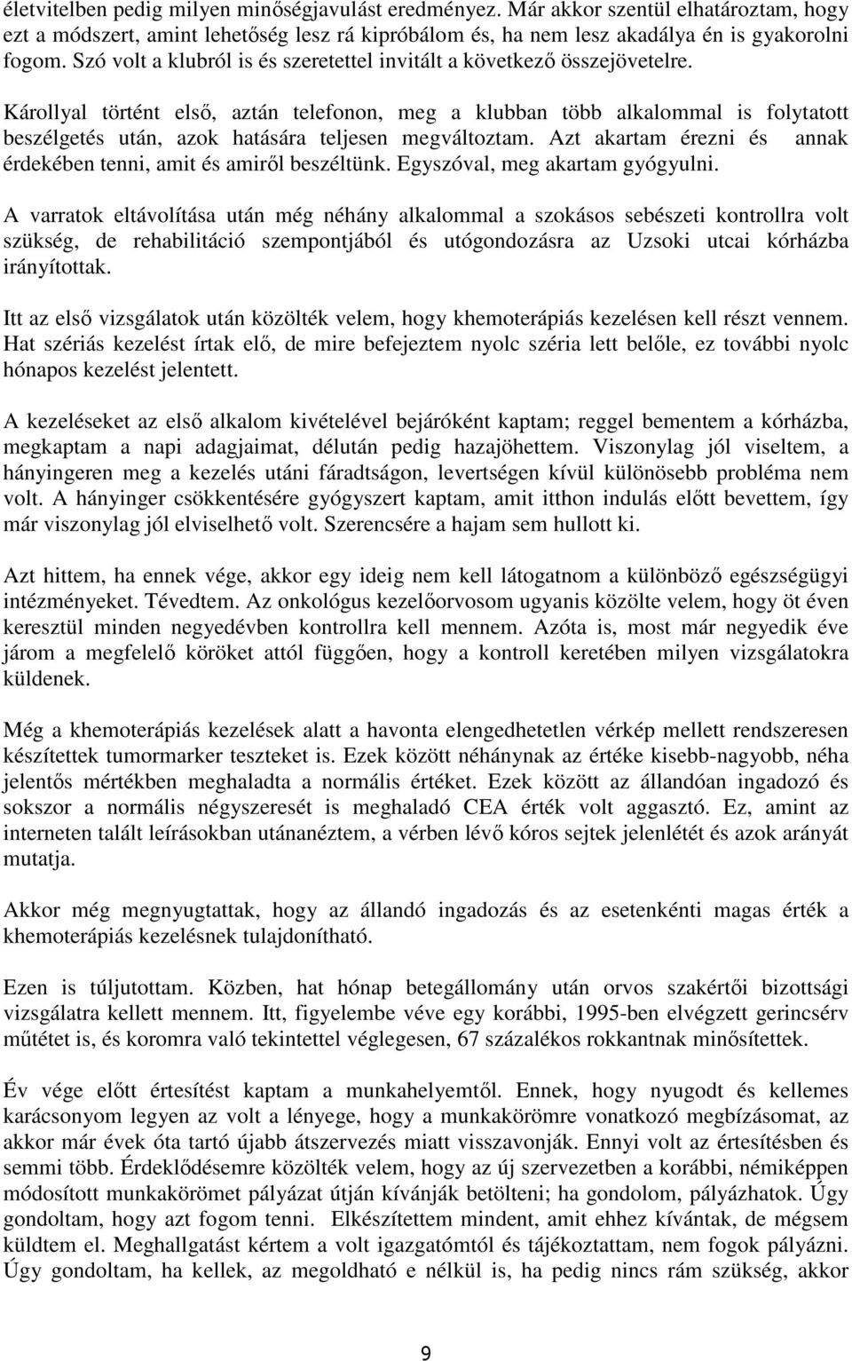 Károllyal történt elsı, aztán telefonon, meg a klubban több alkalommal is folytatott beszélgetés után, azok hatására teljesen megváltoztam.