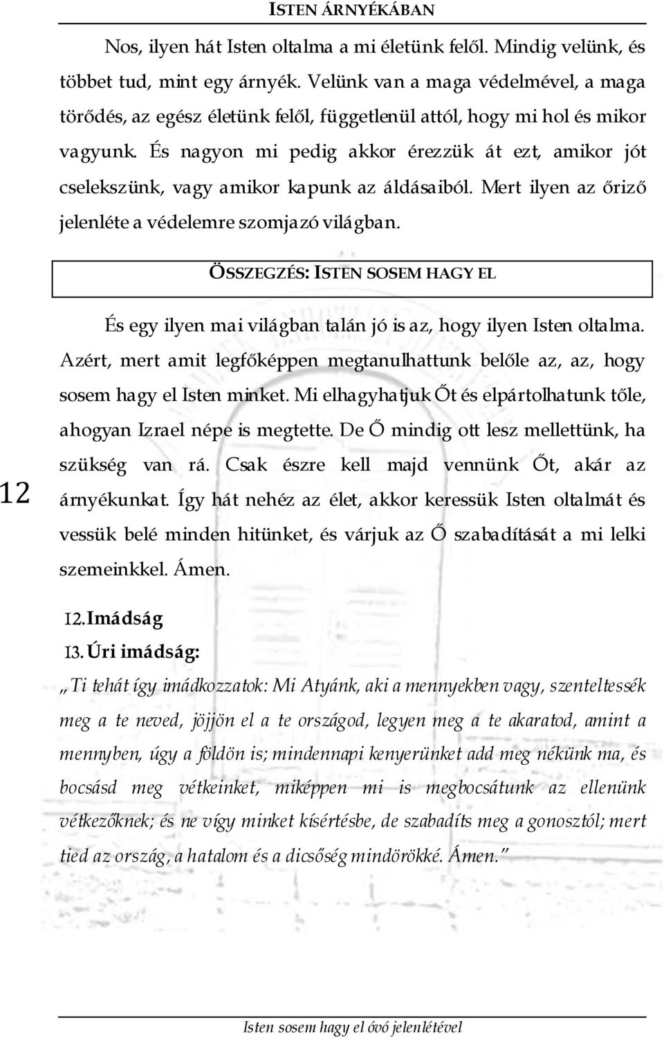 És nagyon mi pedig akkor érezzük át ezt, amikor jót cselekszünk, vagy amikor kapunk az áldásaiból. Mert ilyen az őriző jelenléte a védelemre szomjazó világban.