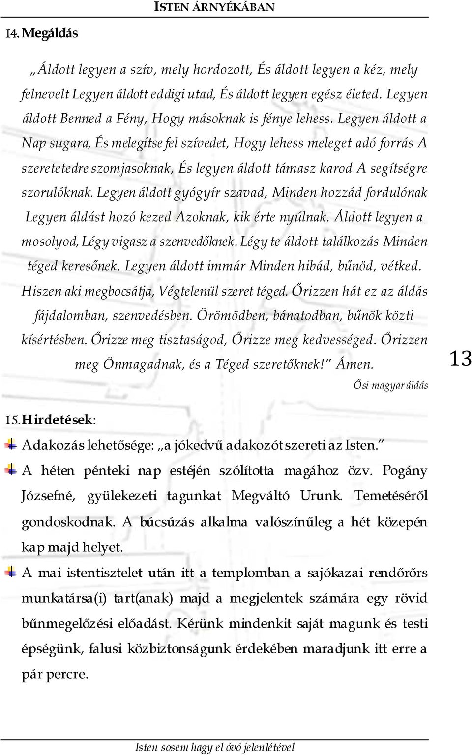 Legyen áldott a Nap sugara, És melegítse fel szívedet, Hogy lehess meleget adó forrás A szeretetedre szomjasoknak, És legyen áldott támasz karod A segítségre szorulóknak.