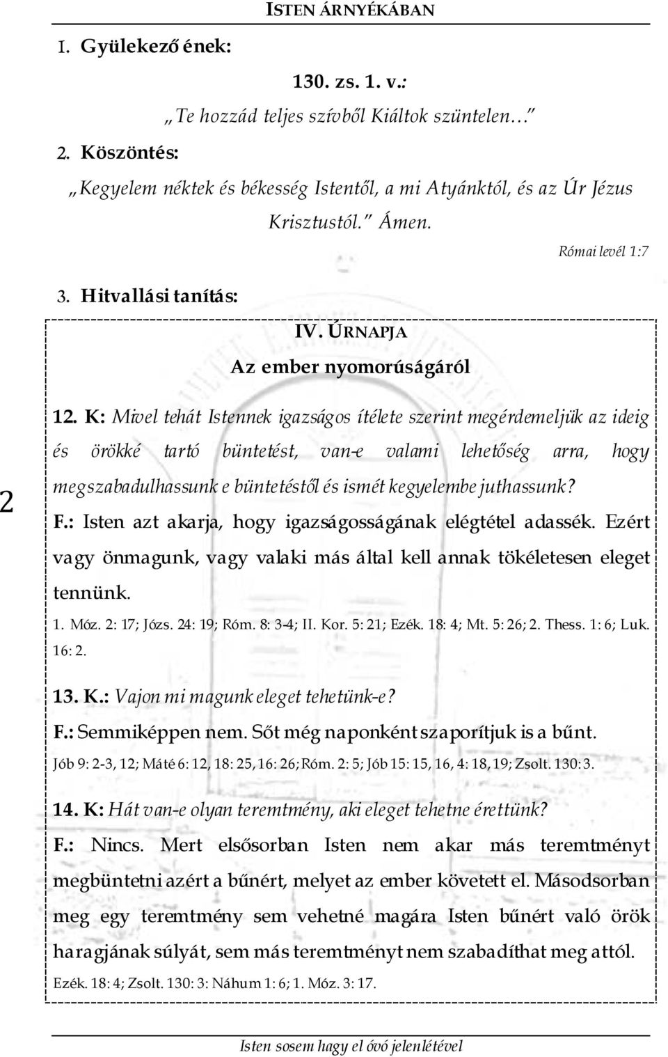 K: Mivel tehát Istennek igazságos ítélete szerint megérdemeljük az ideig és örökké tartó büntetést, van-e valami lehetőség arra, hogy megszabadulhassunk e büntetéstől és ismét kegyelembe juthassunk?