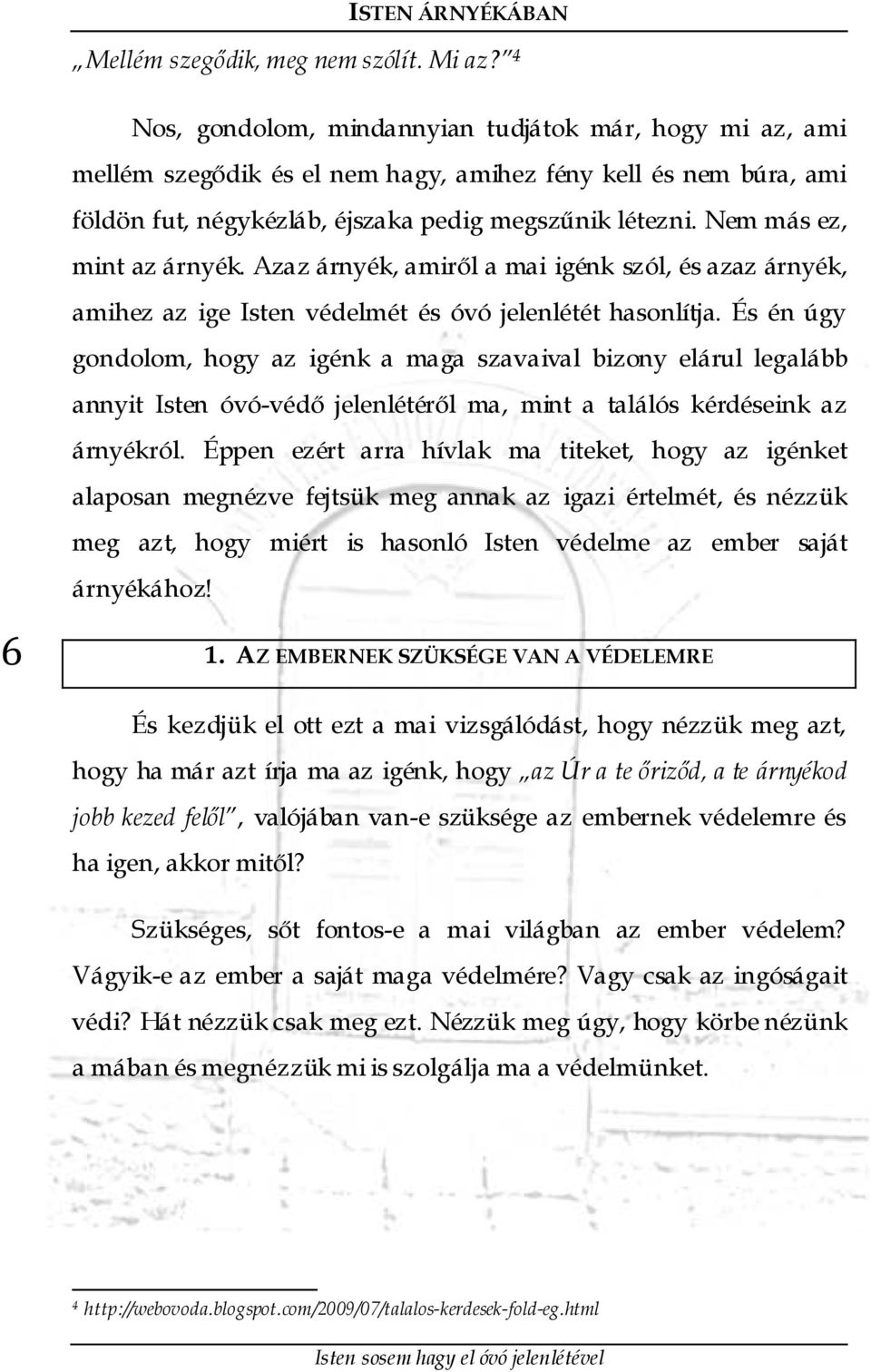 Nem más ez, mint az árnyék. Azaz árnyék, amiről a mai igénk szól, és azaz árnyék, amihez az ige Isten védelmét és óvó jelenlétét hasonlítja.