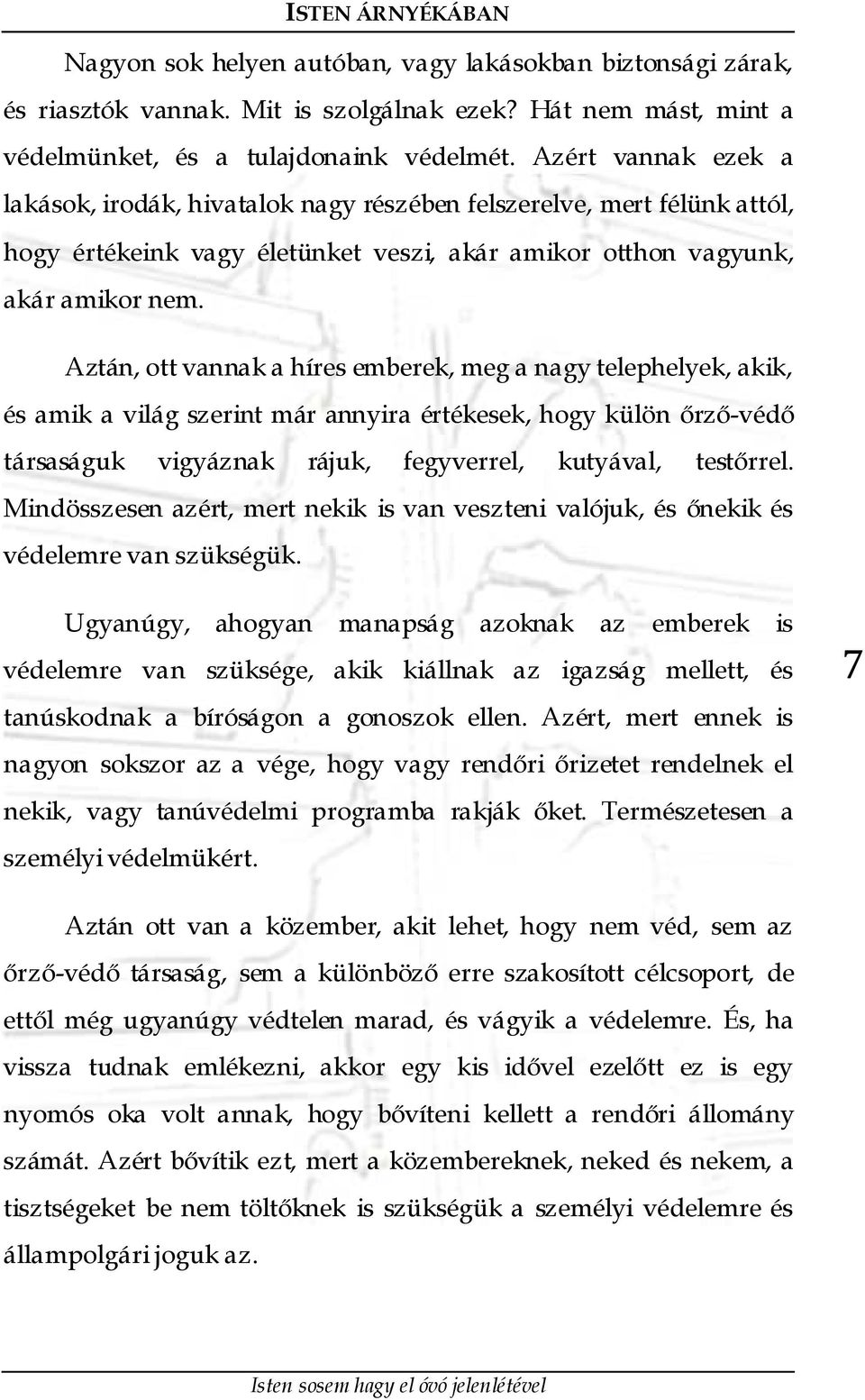 Aztán, ott vannak a híres emberek, meg a nagy telephelyek, akik, és amik a világ szerint már annyira értékesek, hogy külön őrző-védő társaságuk vigyáznak rájuk, fegyverrel, kutyával, testőrrel.