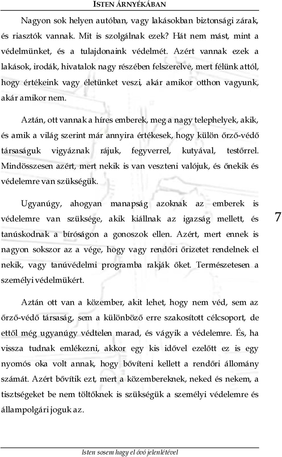 Aztán, ott vannak a híres emberek, meg a nagy telephelyek, akik, és amik a világ szerint már annyira értékesek, hogy külön őrző-védő társaságuk vigyáznak rájuk, fegyverrel, kutyával, testőrrel.