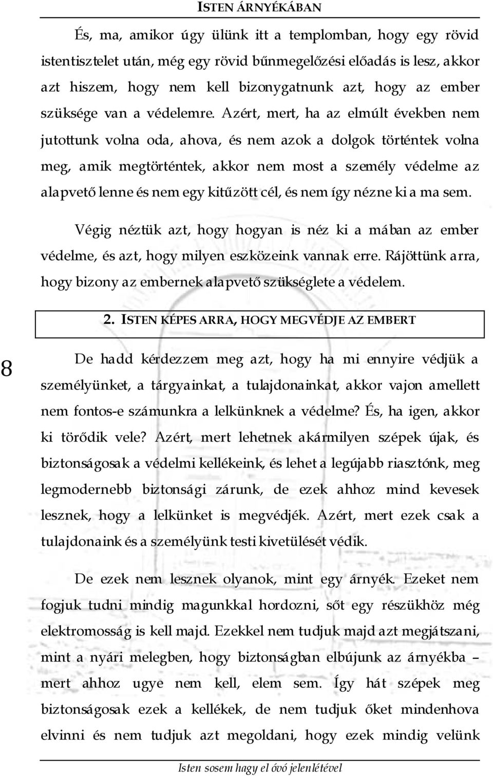 Azért, mert, ha az elmúlt években nem jutottunk volna oda, ahova, és nem azok a dolgok történtek volna meg, amik megtörténtek, akkor nem most a személy védelme az alapvető lenne és nem egy kitűzött