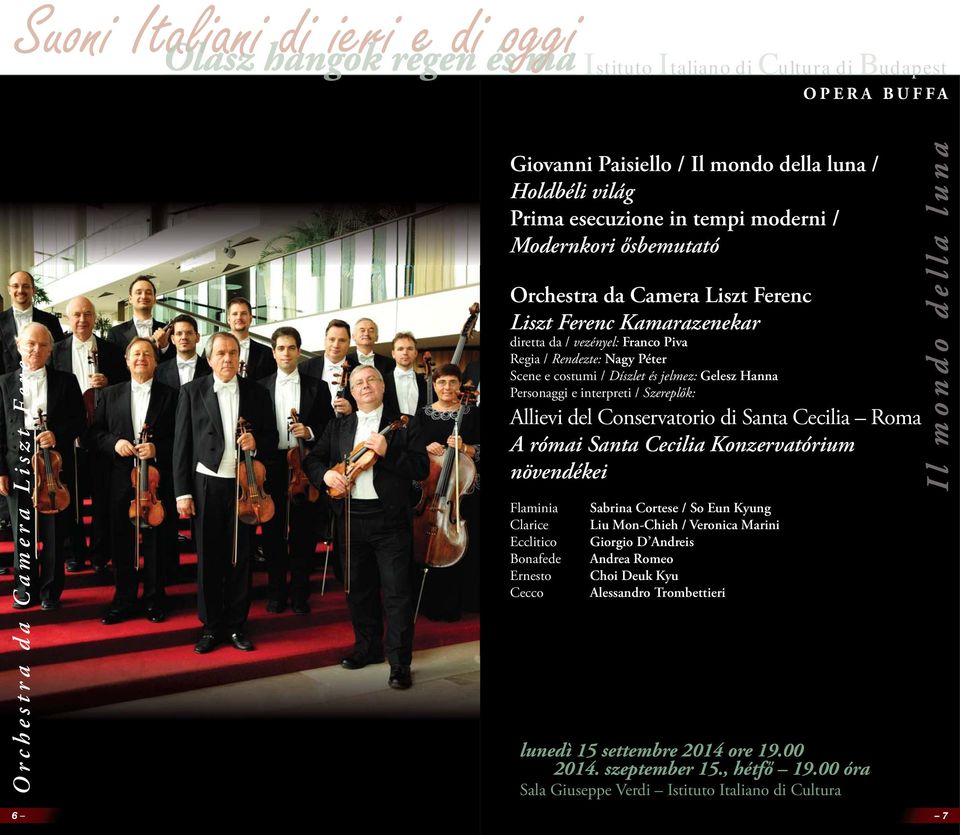 Szereplők: Allievi del Conservatorio di Santa Cecilia Roma A római Santa Cecilia Konzervatórium növendékei Flaminia Clarice Ecclitico Bonafede Ernesto Cecco Sabrina Cortese / So Eun Kyun Liu