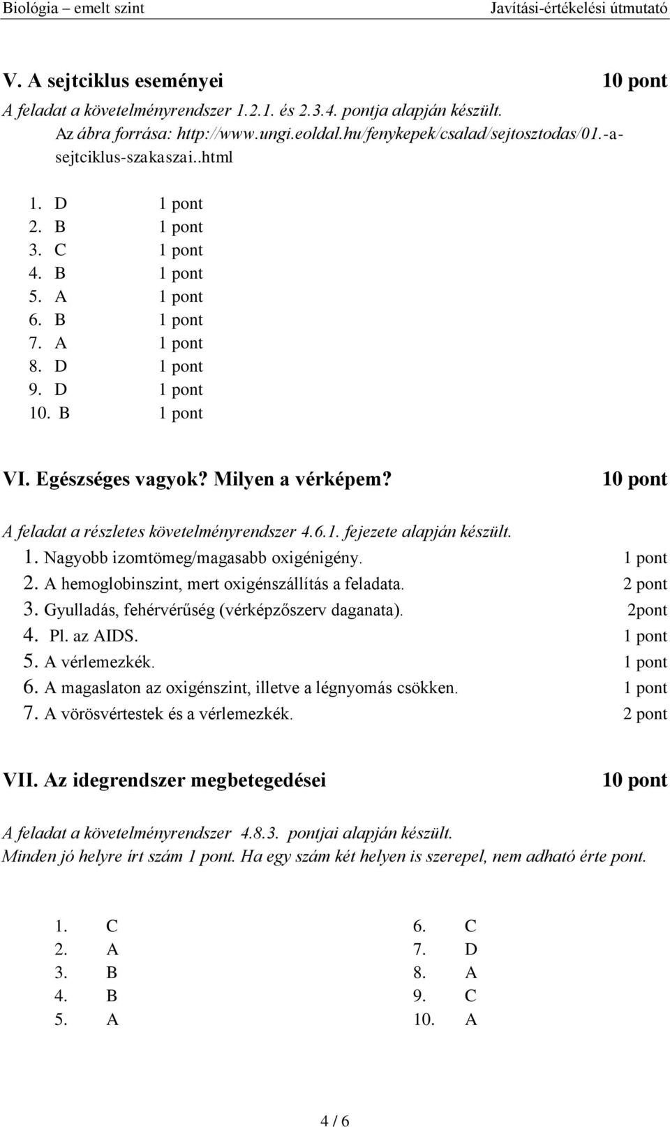 2. A hemoglobinszint, mert oxigénszállítás a feladata. 2 pont 3. Gyulladás, fehérvérűség (vérképzőszerv daganata). 2pont 4. Pl. az AIDS. 5. A vérlemezkék. 6.