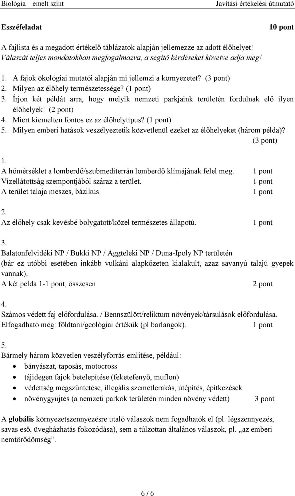 Írjon két példát arra, hogy melyik nemzeti parkjaink területén fordulnak elő ilyen élőhelyek! (2 pont) 4. Miért kiemelten fontos ez az élőhelytípus? () 5.