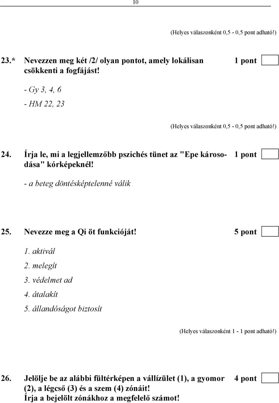 Nevezze meg a Qi öt funkcióját! 5 pont 1. aktivál 2. melegít 3. védelmet ad 4. átalakít 5. állandóságot biztosít 26.