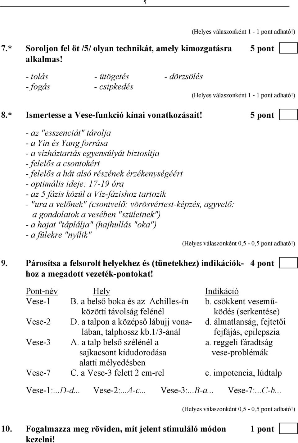 5 fázis közül a Víz-fázishoz tartozik - "ura a velőnek" (csontvelő: vörösvértest-képzés, agyvelő: a gondolatok a vesében "születnek") - a hajat "táplálja" (hajhullás "oka") - a fülekre "nyílik" 9.