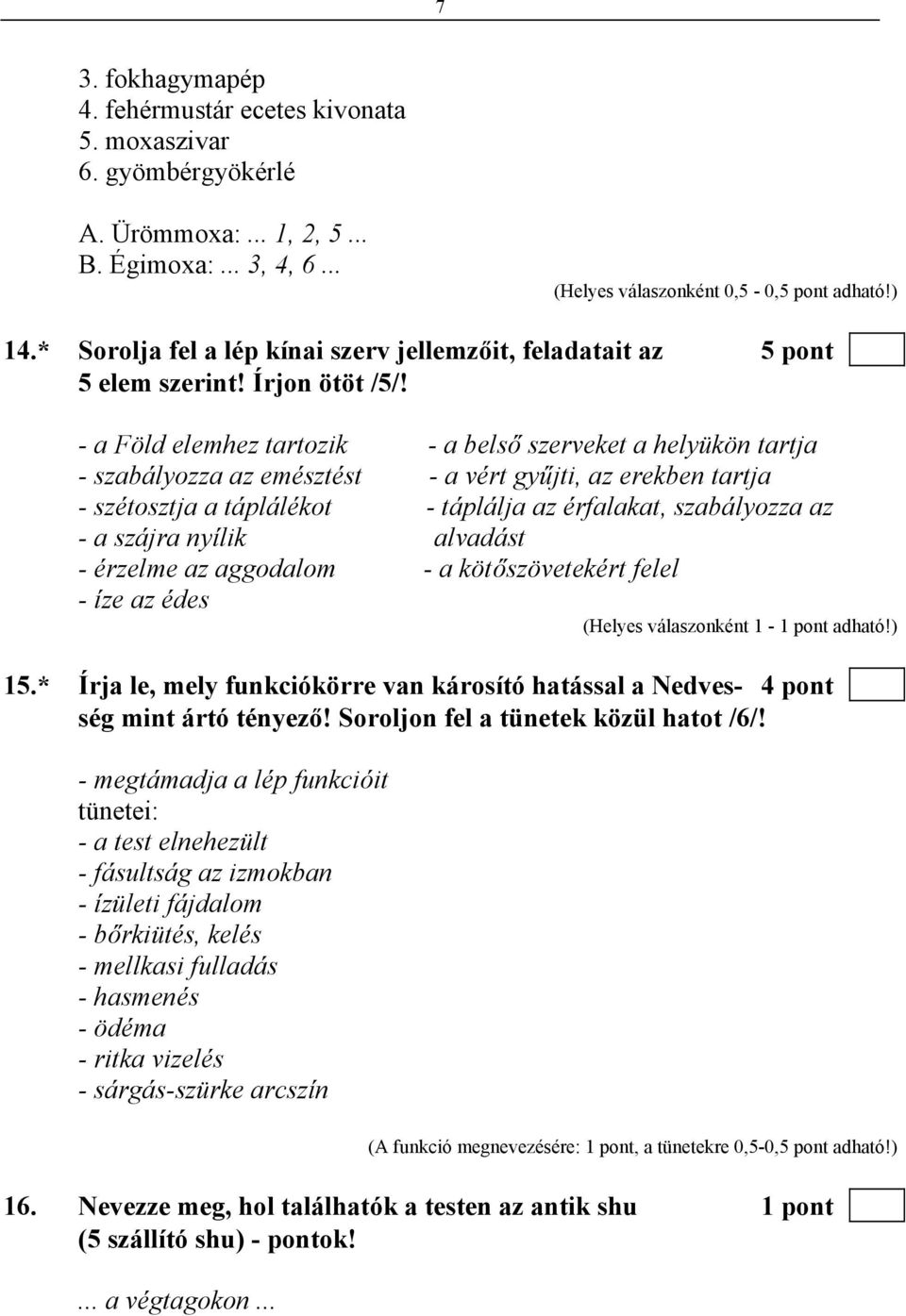 - a Föld elemhez tartozik - a belső szerveket a helyükön tartja - szabályozza az emésztést - a vért gyűjti, az erekben tartja - szétosztja a táplálékot - táplálja az érfalakat, szabályozza az - a