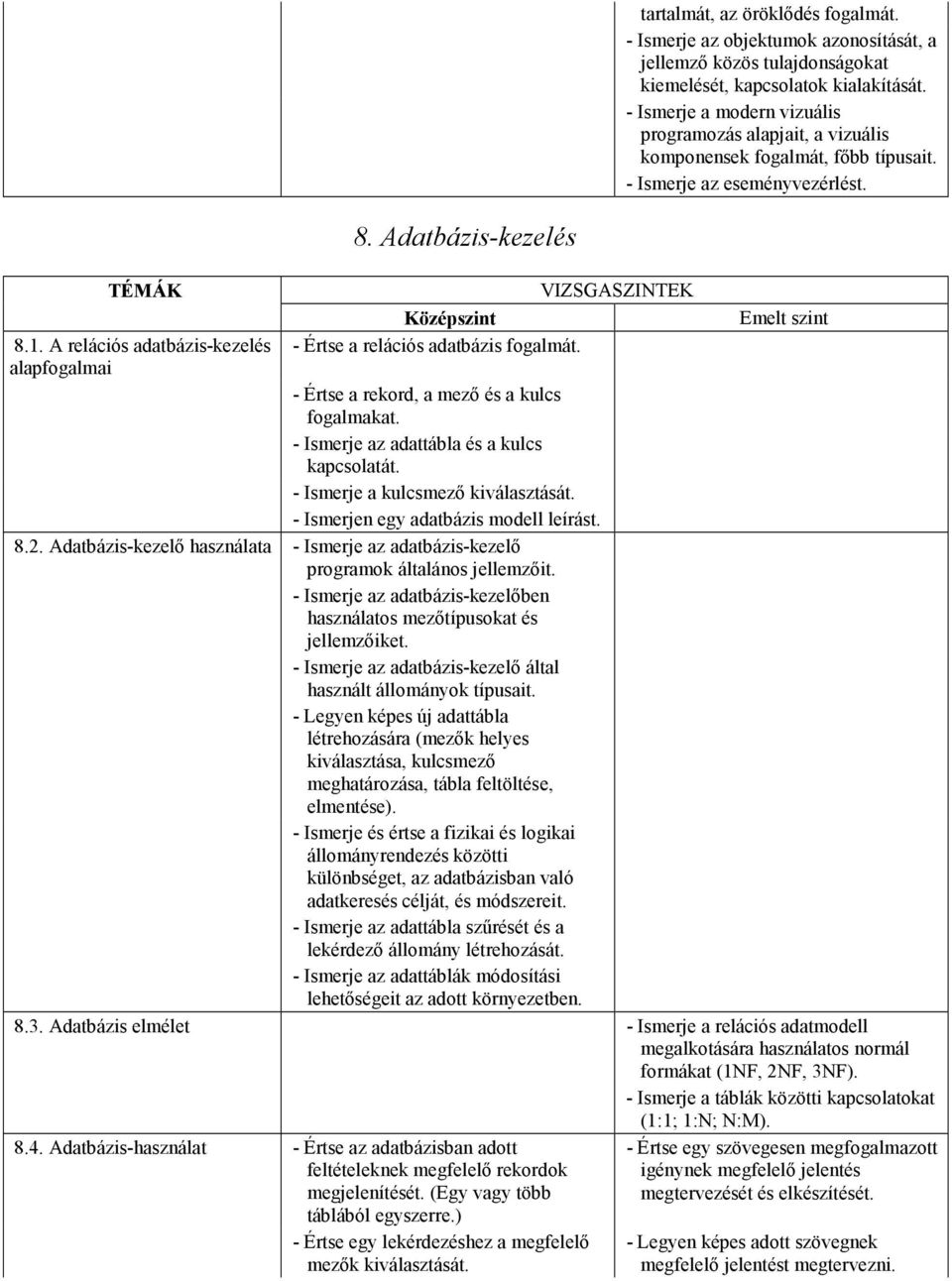 Adatbázis-kezelés - Értse a relációs adatbázis fogalmát. - Értse a rekord, a mezı és a kulcs fogalmakat. - Ismerje az adattábla és a kulcs kapcsolatát. - Ismerje a kulcsmezı kiválasztását.