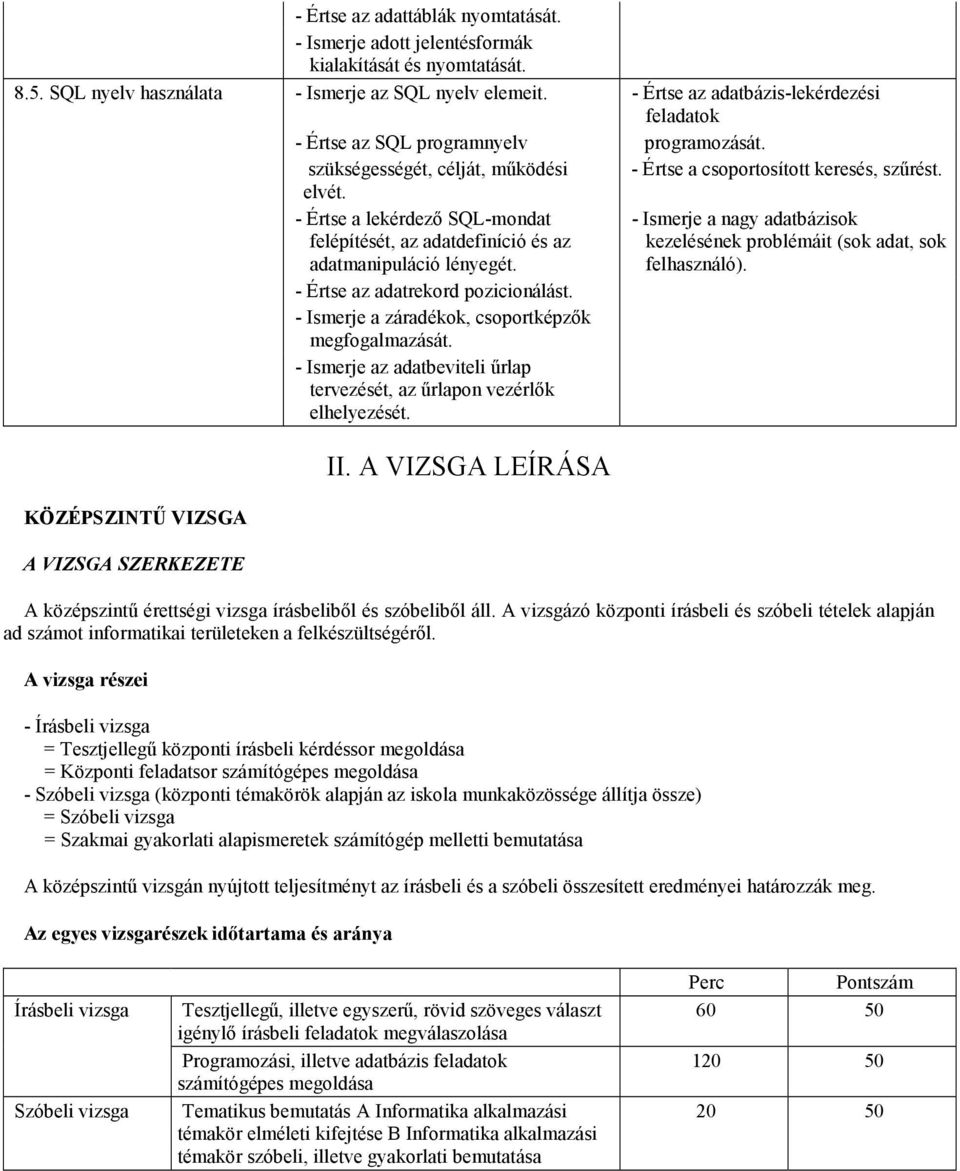KÖZÉPSZINTŐ VIZSGA A VIZSGA SZERKEZETE - Értse a lekérdezı SQL-mondat felépítését, az adatdefiníció és az adatmanipuláció lényegét. - Értse az adatrekord pozicionálást.