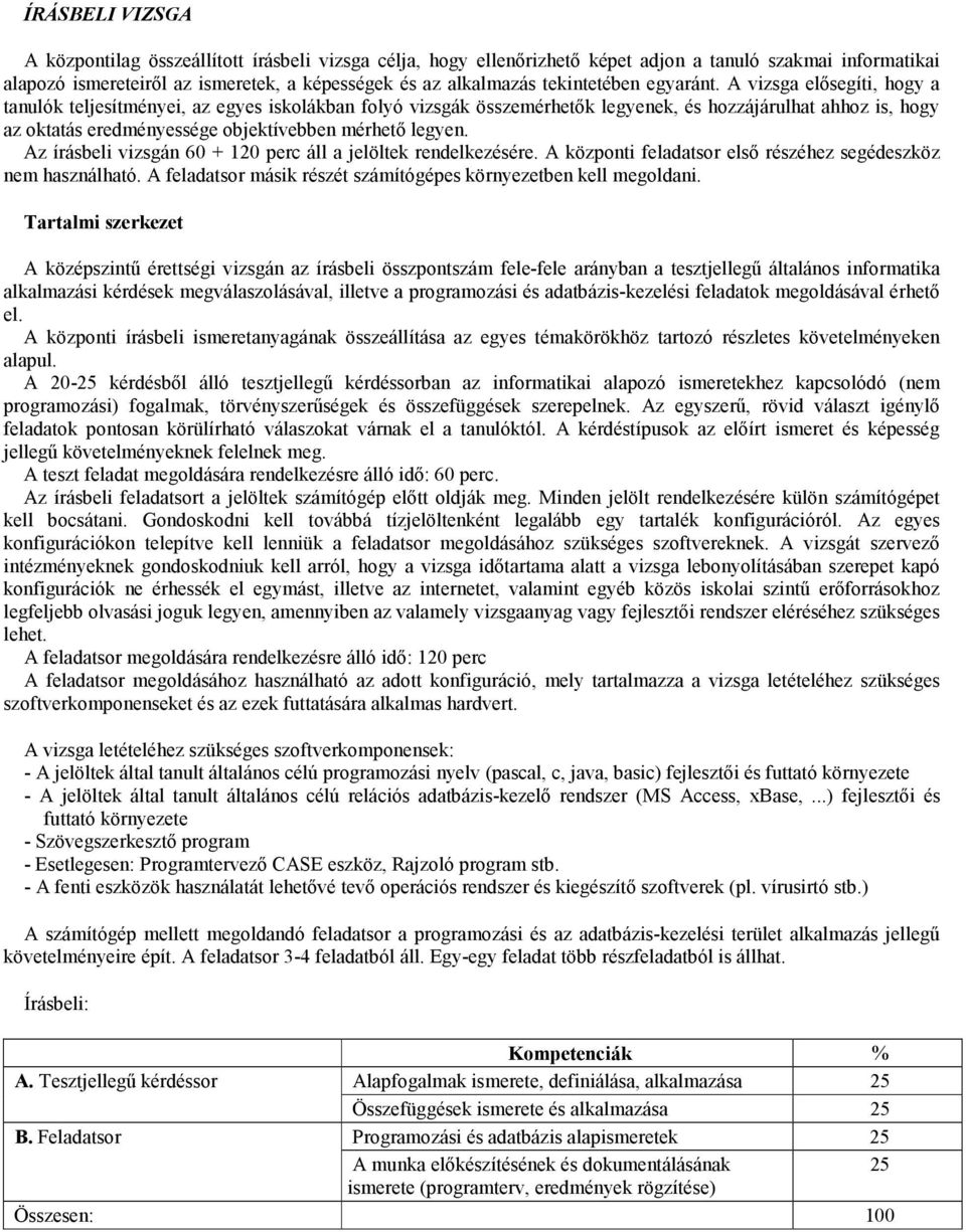 A vizsga elısegíti, hogy a tanulók teljesítményei, az egyes iskolákban folyó vizsgák összemérhetık legyenek, és hozzájárulhat ahhoz is, hogy az oktatás eredményessége objektívebben mérhetı legyen.