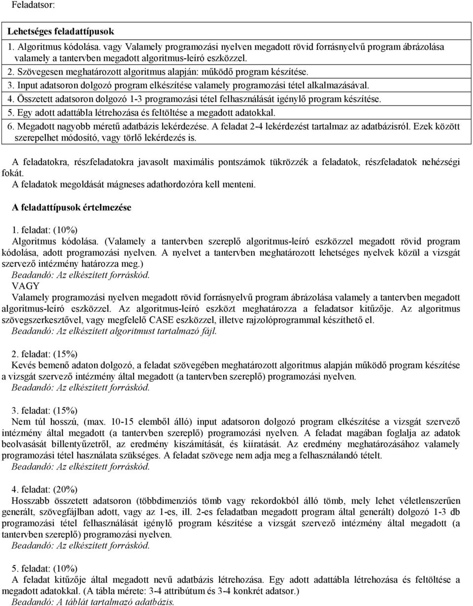 Szövegesen meghatározott algoritmus alapján: mőködı program készítése. 3. Input adatsoron dolgozó program elkészítése valamely programozási tétel alkalmazásával. 4.
