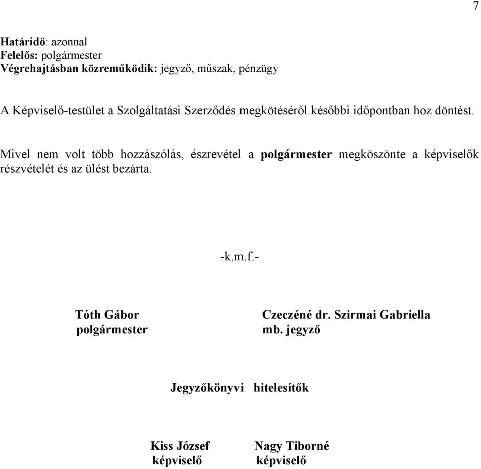 Mivel nem volt több hozzászólás, észrevétel a megköszönte a képviselők részvételét és az ülést