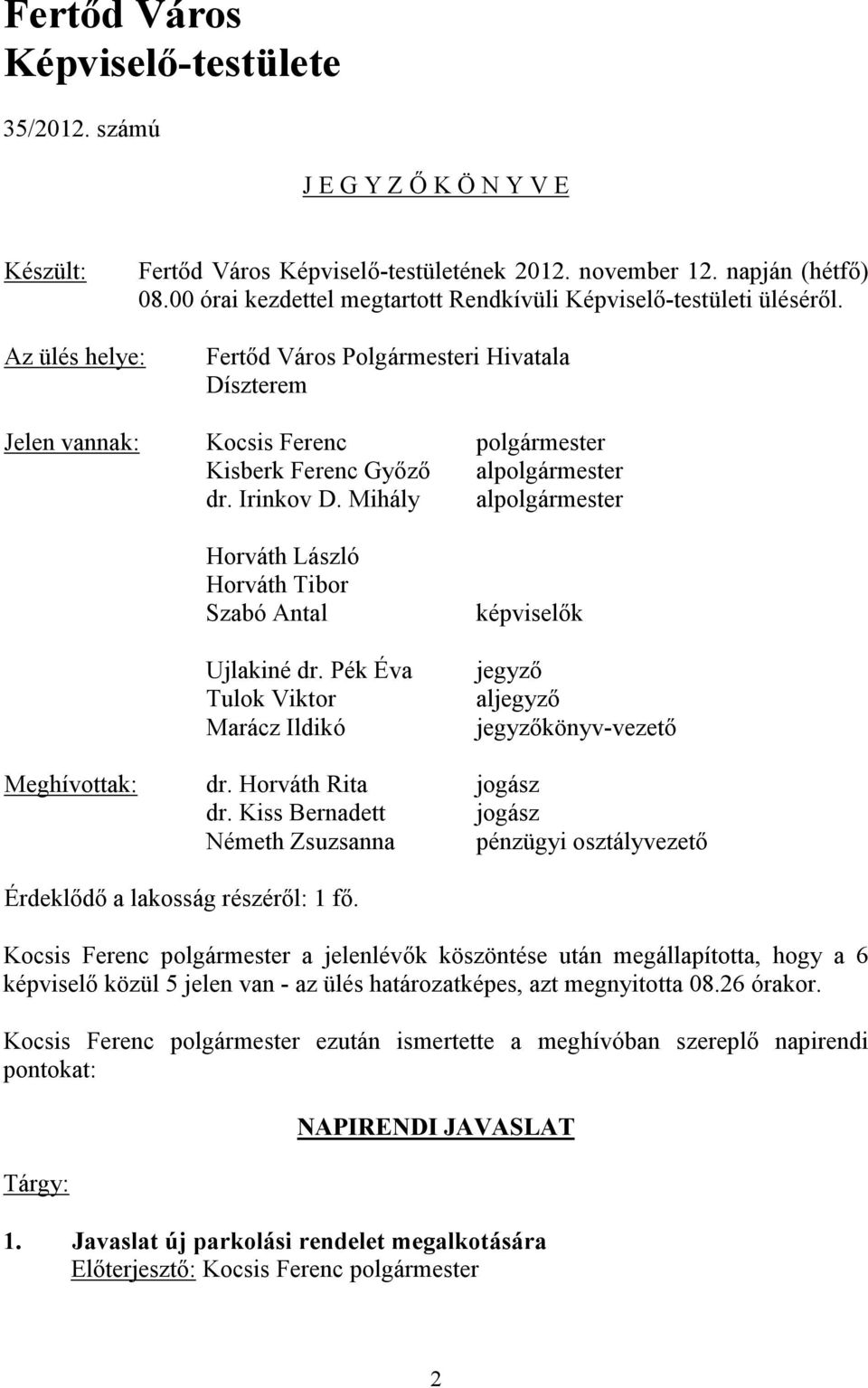 Mihály alpolgármester Horváth László Horváth Tibor Szabó Antal Ujlakiné dr. Pék Éva Tulok Viktor Marácz Ildikó képviselők jegyző aljegyző jegyzőkönyv-vezető Meghívottak: dr. Horváth Rita jogász dr.