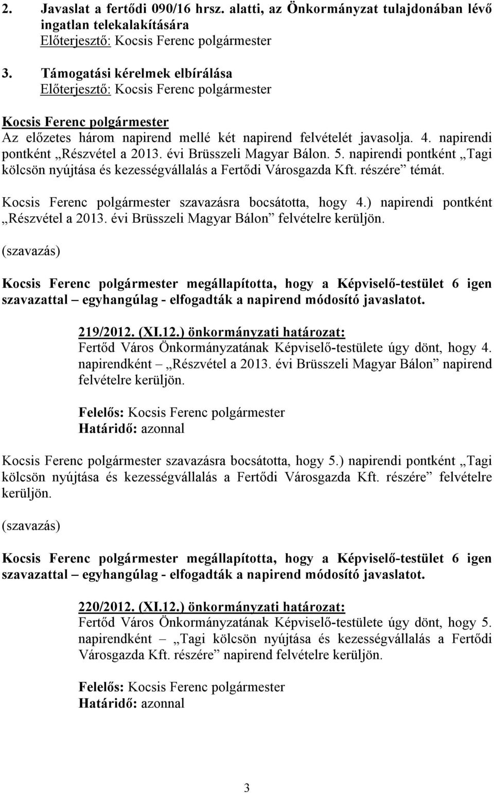 napirendi pontként Tagi kölcsön nyújtása és kezességvállalás a Fertődi Városgazda Kft. részére témát. szavazásra bocsátotta, hogy 4.) napirendi pontként Részvétel a 2013.