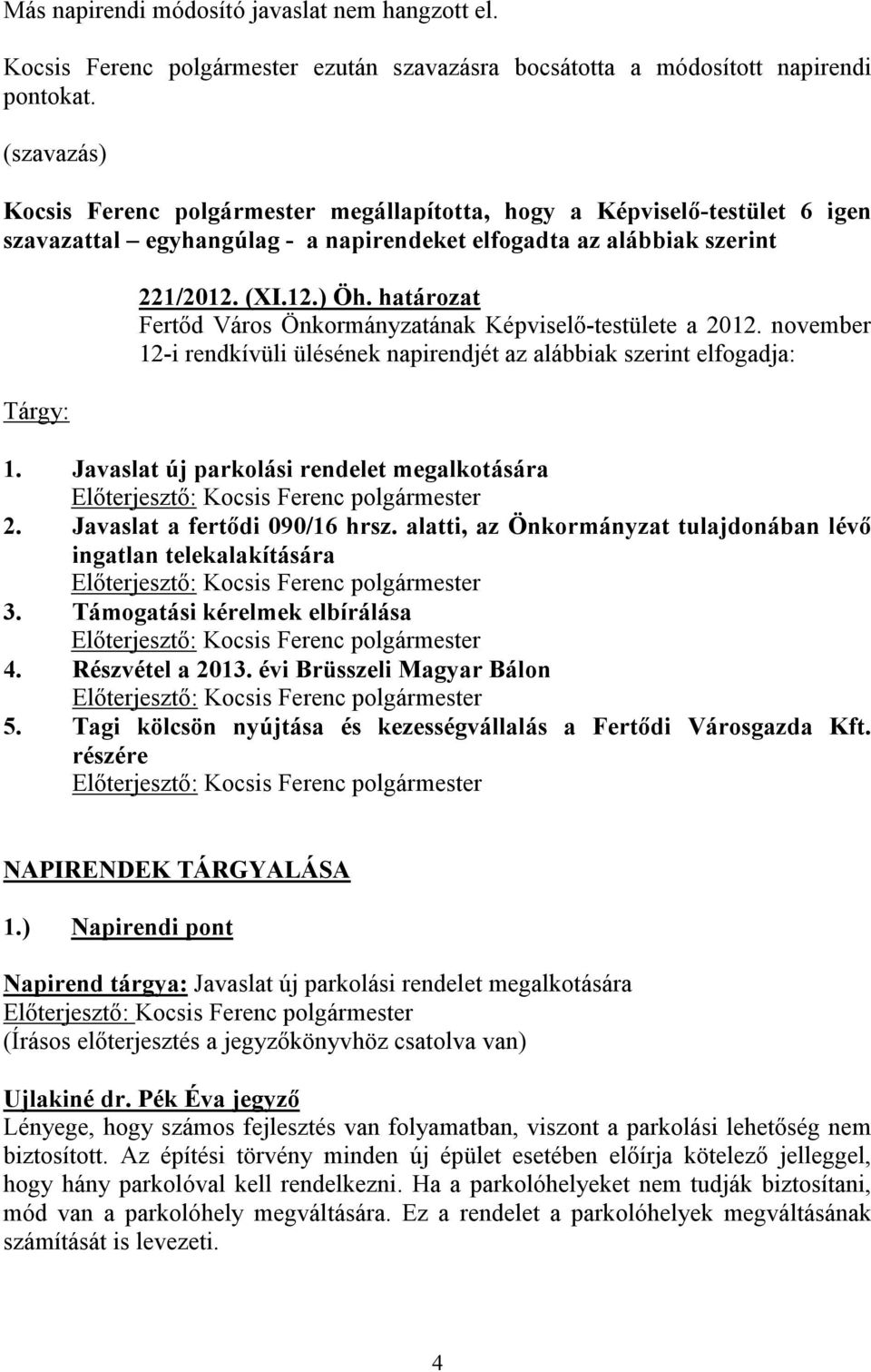 november 12-i rendkívüli ülésének napirendjét az alábbiak szerint elfogadja: 1. Javaslat új parkolási rendelet megalkotására 2. Javaslat a fertődi 090/16 hrsz.