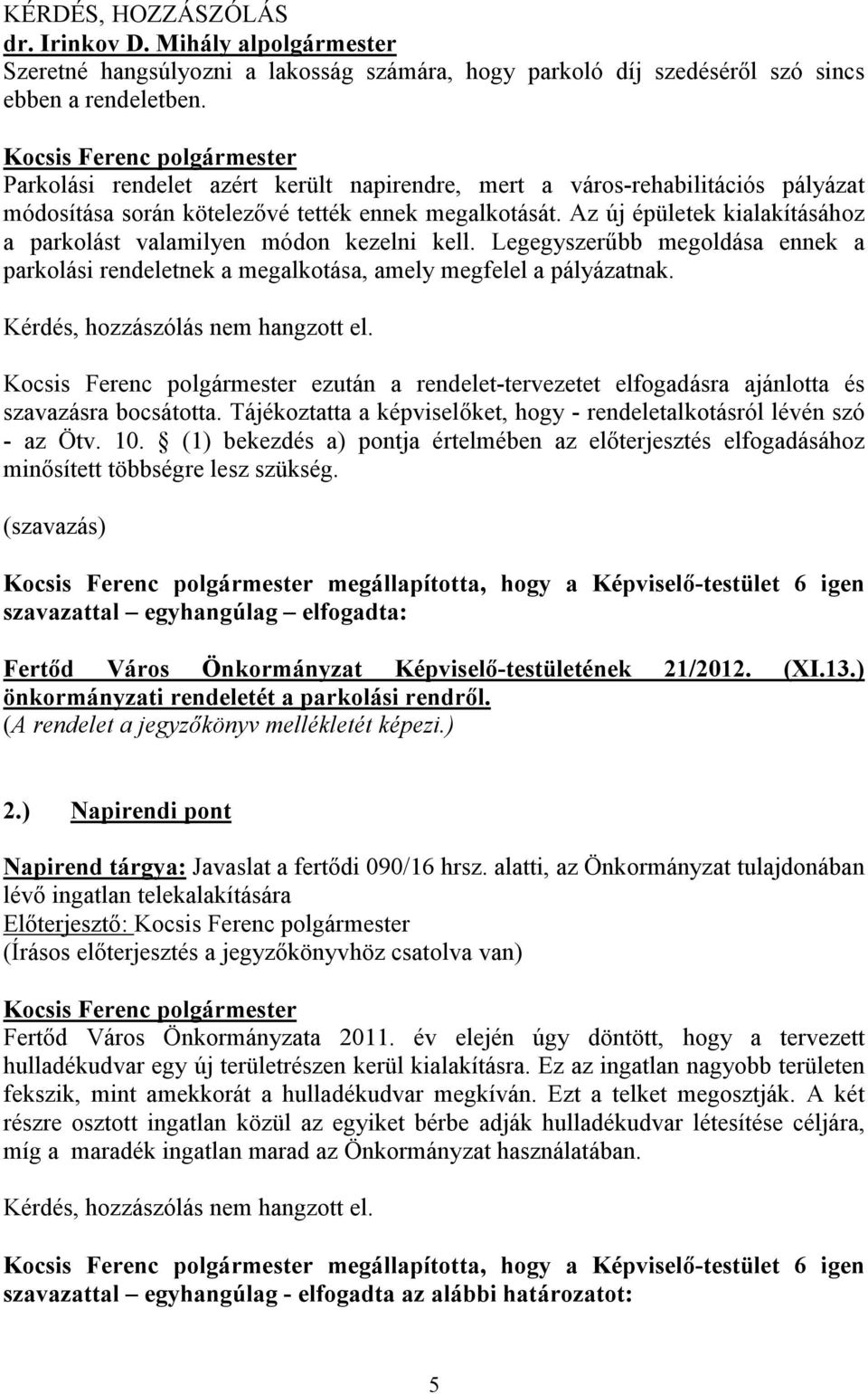 Az új épületek kialakításához a parkolást valamilyen módon kezelni kell. Legegyszerűbb megoldása ennek a parkolási rendeletnek a megalkotása, amely megfelel a pályázatnak.