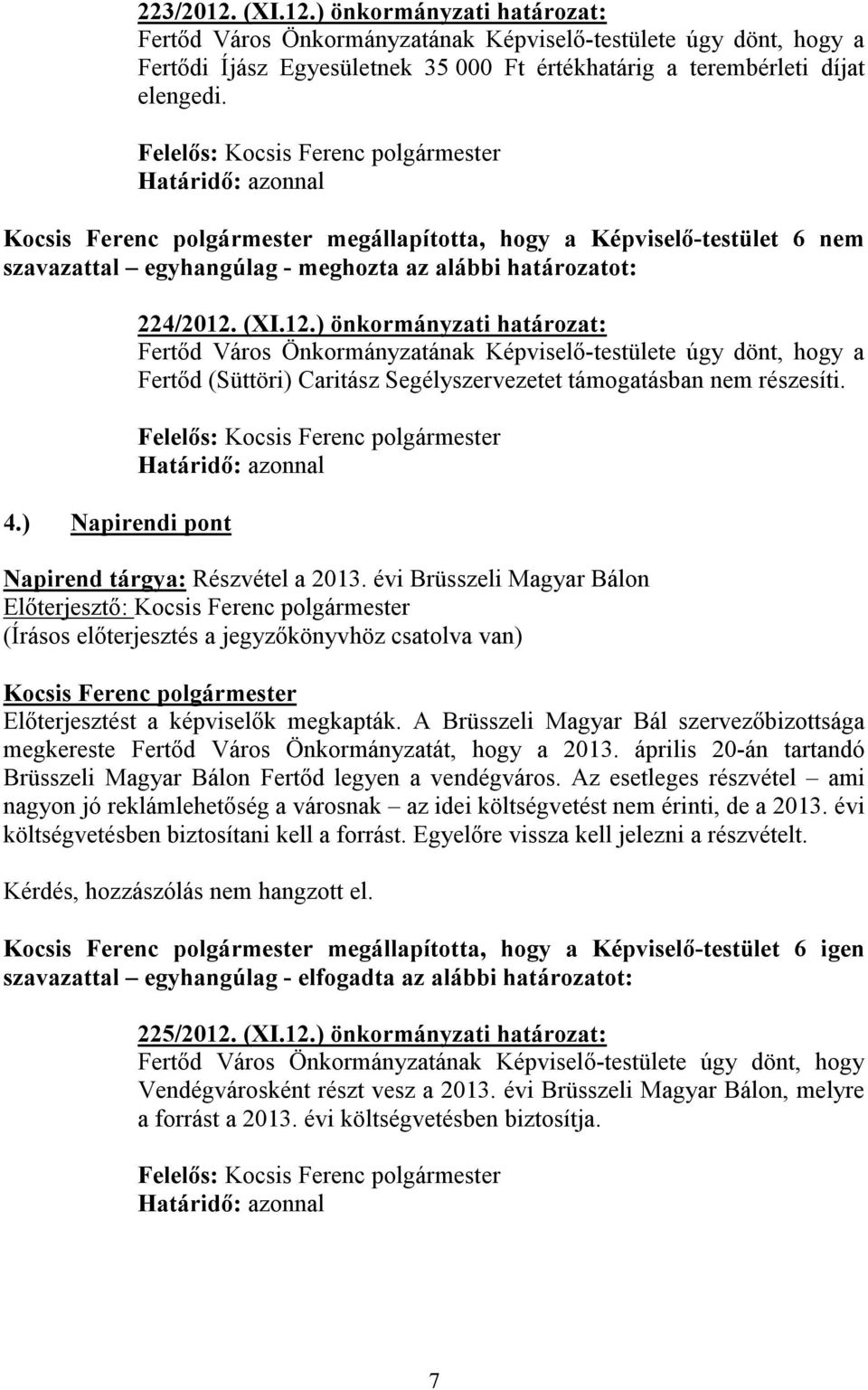 (XI.12.) önkormányzati határozat: Fertőd Város Önkormányzatának Képviselő-testülete úgy dönt, hogy a Fertőd (Süttöri) Caritász Segélyszervezetet támogatásban nem részesíti.