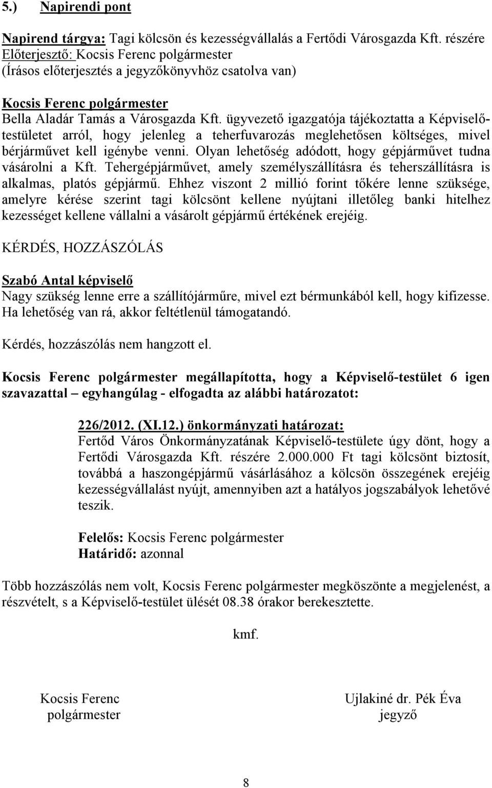 Olyan lehetőség adódott, hogy gépjárművet tudna vásárolni a Kft. Tehergépjárművet, amely személyszállításra és teherszállításra is alkalmas, platós gépjármű.