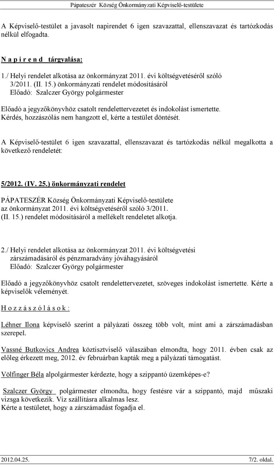 Kérdés, hozzászólás nem hangzott el, kérte a testület döntését. A Képviselő-testület 6 igen szavazattal, ellenszavazat és tartózkodás nélkül megalkotta a következő rendeletét: 5/2012. (IV. 25.