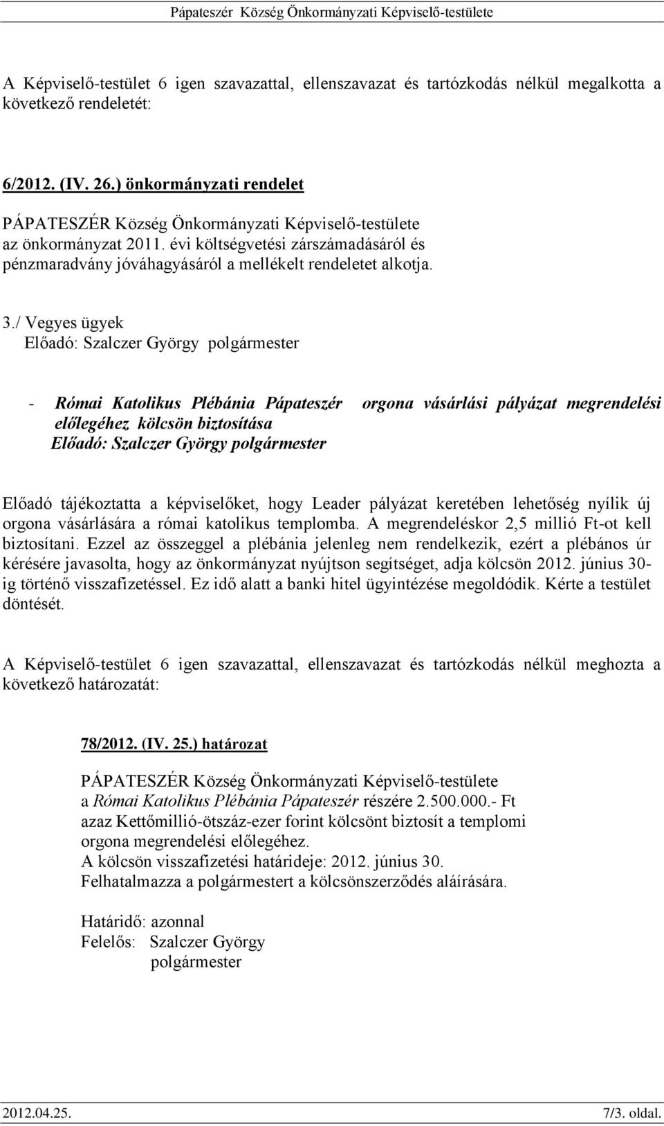 / Vegyes ügyek - Római Katolikus Plébánia Pápateszér orgona vásárlási pályázat megrendelési előlegéhez kölcsön biztosítása Előadó tájékoztatta a képviselőket, hogy Leader pályázat keretében lehetőség