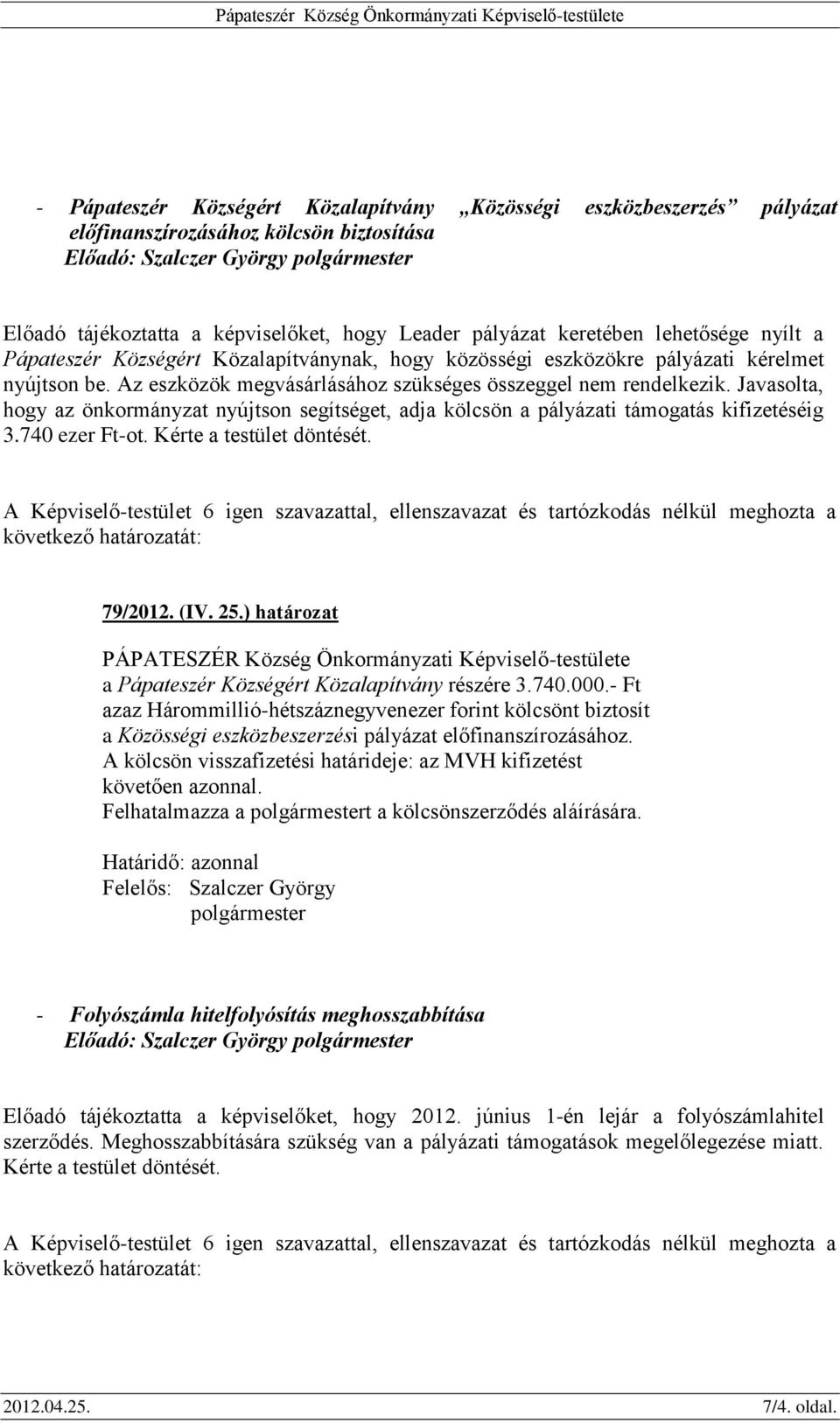 Javasolta, hogy az önkormányzat nyújtson segítséget, adja kölcsön a pályázati támogatás kifizetéséig 3.740 ezer Ft-ot. Kérte a testület döntését. 79/2012. (IV. 25.