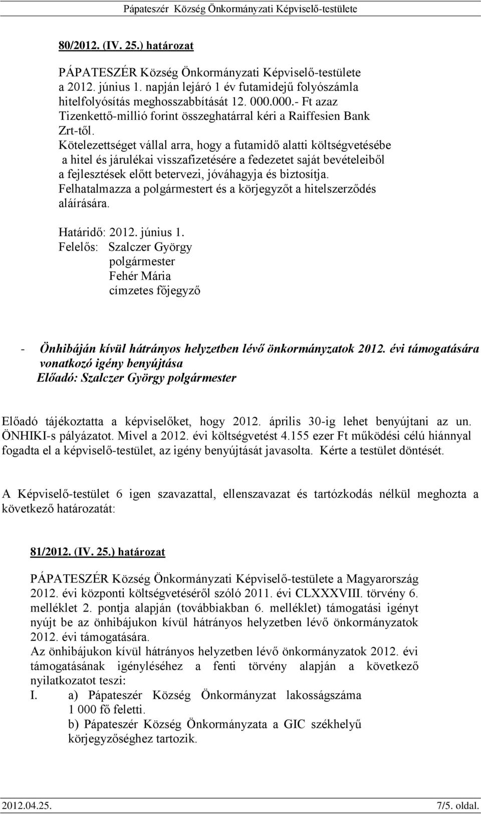 Kötelezettséget vállal arra, hogy a futamidő alatti költségvetésébe a hitel és járulékai visszafizetésére a fedezetet saját bevételeiből a fejlesztések előtt betervezi, jóváhagyja és biztosítja.