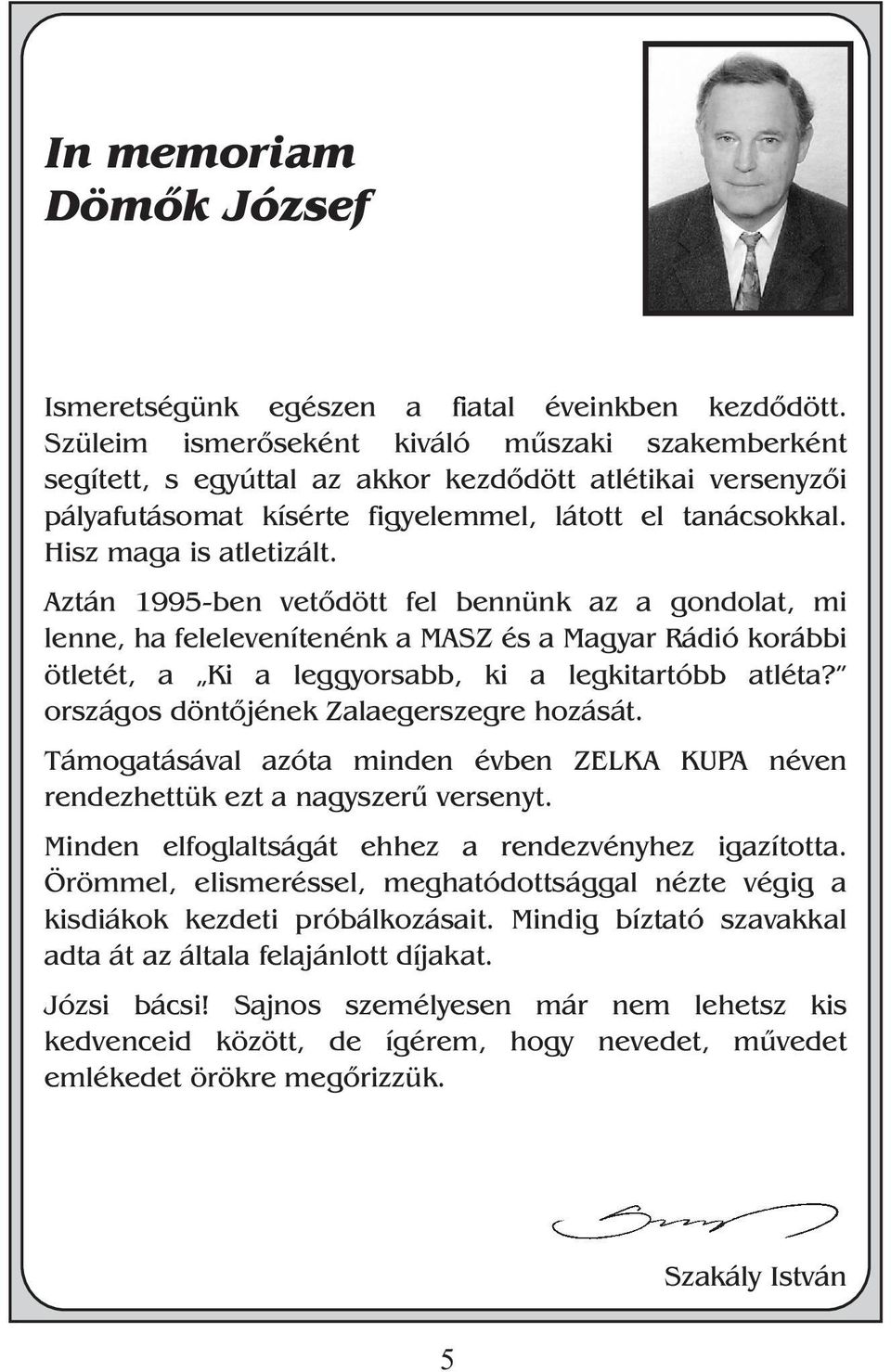 Aztán 1995-ben vetõdött fel bennünk az a gondolat, mi lenne, ha felelevenítenénk a MASZ és a Magyar Rádió korábbi ötletét, a Ki a leggyorsabb, ki a legkitartóbb atléta?