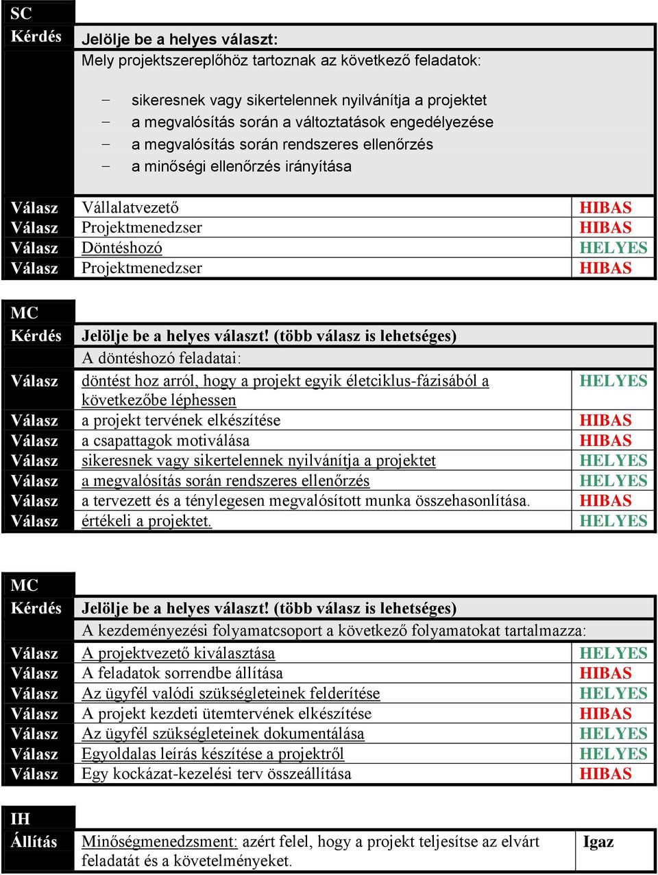 (több válasz is lehetséges) A döntéshozó feladatai: döntést hoz arról, hogy a projekt egyik életciklus-fázisából a HELYES következőbe léphessen a projekt tervének elkészítése a csapattagok motiválása