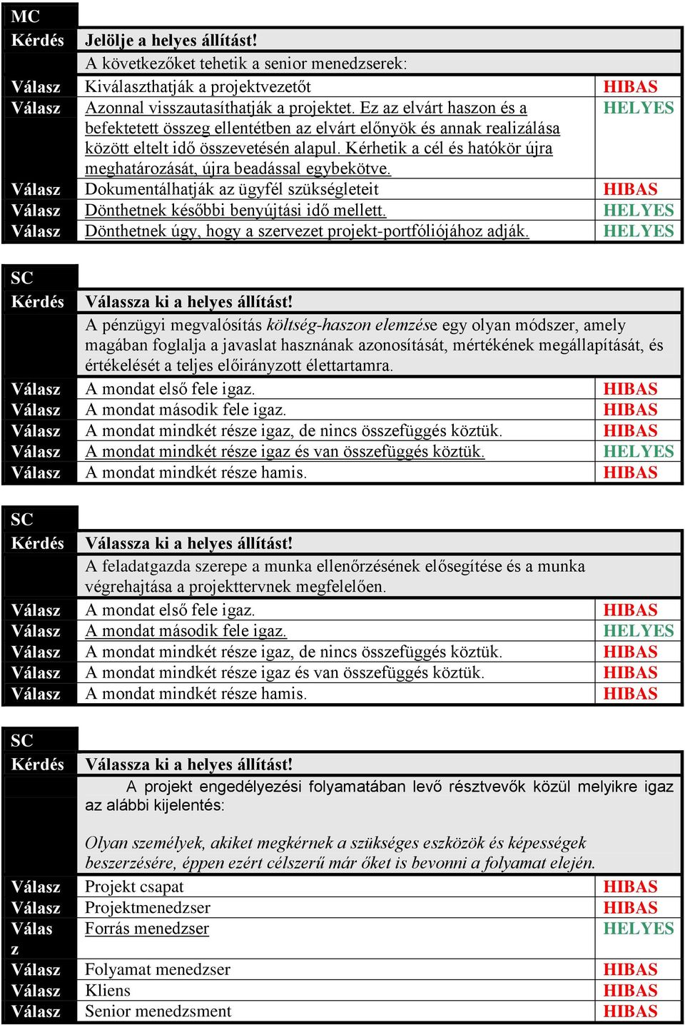 Kérhetik a cél és hatókör újra meghatározását, újra beadással egybekötve. Dokumentálhatják az ügyfél szükségleteit Dönthetnek későbbi benyújtási idő mellett.