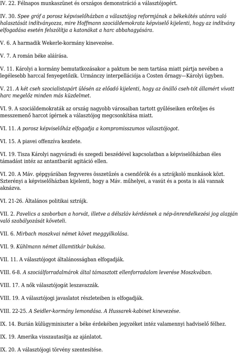 felszólítja a katonákat a harc abbahagyására. V. 6. A harmadik Wekerle-kormány kinevezése. V. 7. A román béke aláírása. V. 11.