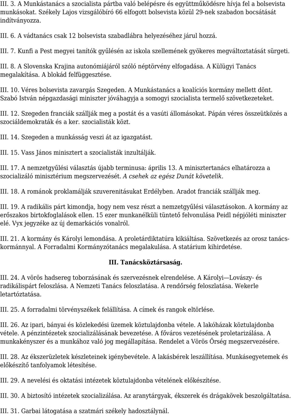 Kunfi a Pest megyei tanítók gyűlésén az iskola szellemének gyökeres megváltoztatását sürgeti. III. 8. A Slovenska Krajina autonómiájáról szóló néptörvény elfogadása. A Külügyi Tanács megalakítása.