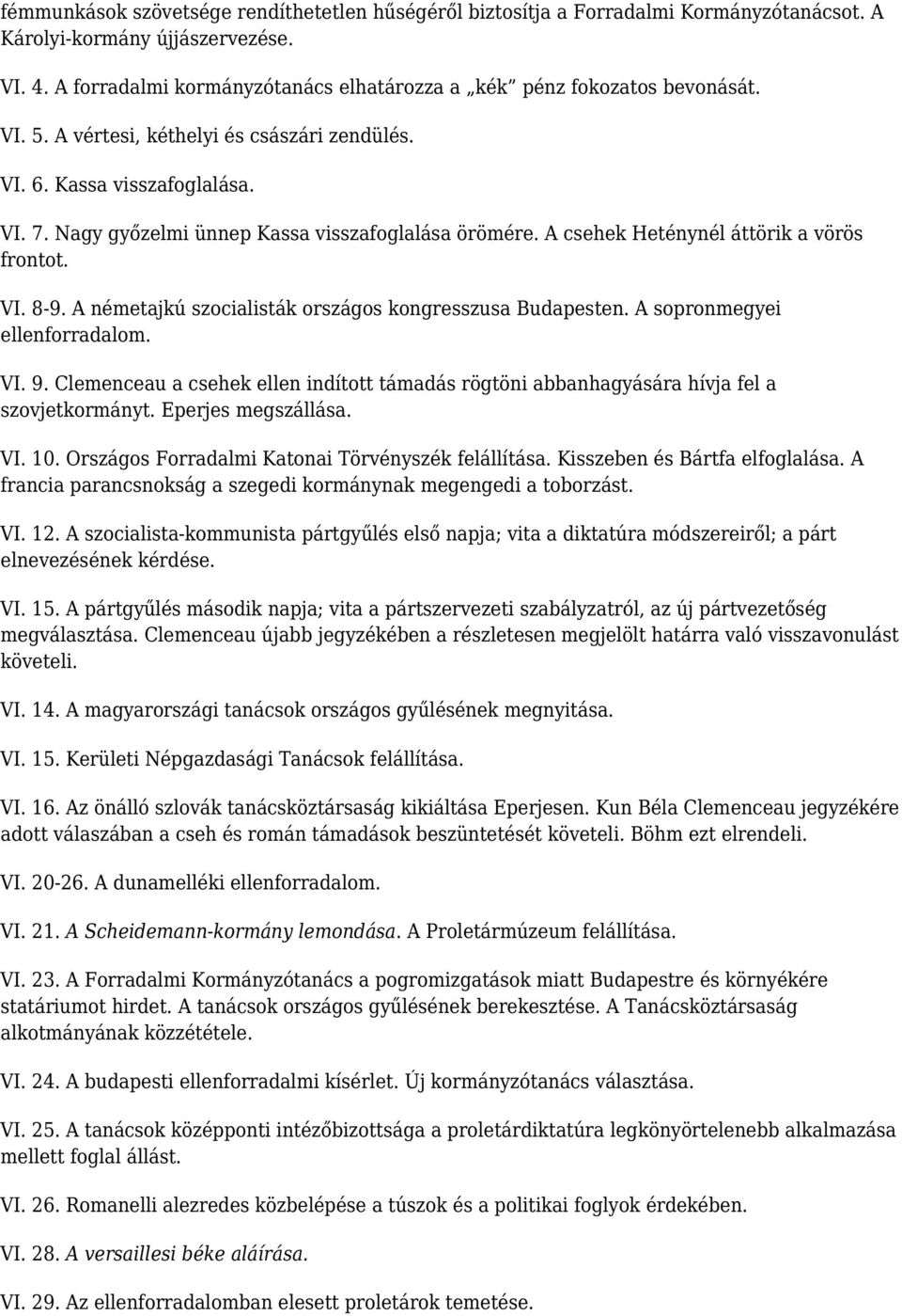 Nagy győzelmi ünnep Kassa visszafoglalása örömére. A csehek Heténynél áttörik a vörös frontot. VI. 8-9. A németajkú szocialisták országos kongresszusa Budapesten. A sopronmegyei ellenforradalom. VI. 9.